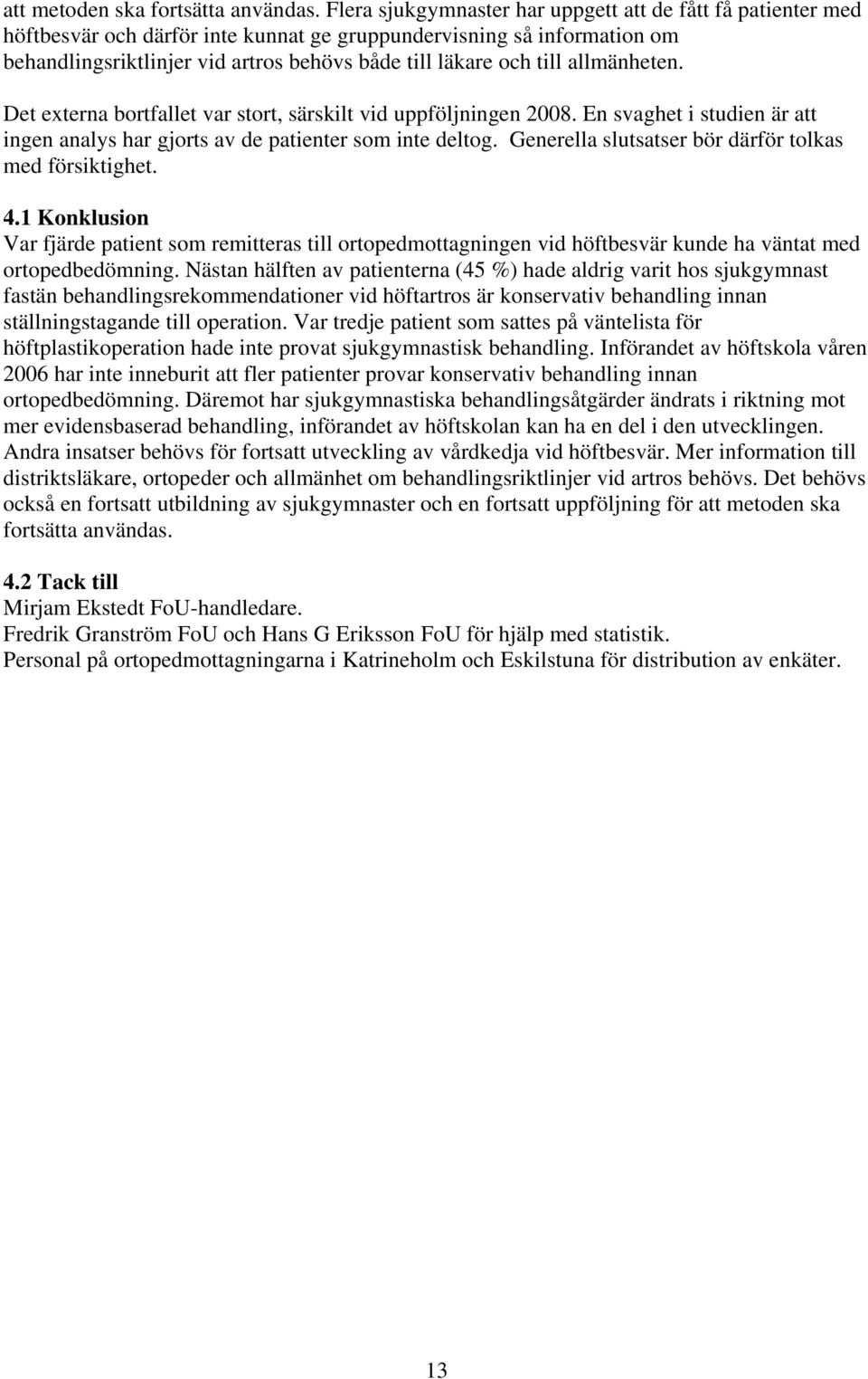 allmänheten. Det externa bortfallet var stort, särskilt vid uppföljningen 2008. En svaghet i studien är att ingen analys har gjorts av de patienter som inte deltog.