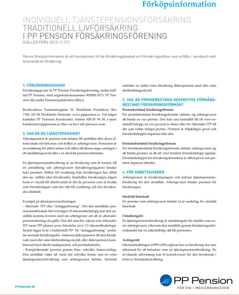 FÖRSÄKRINGSGIVARE Försäkringsgivare är PP Pension Försäkringsförening, nedan kall- lad PP Pension, med organisationsnummer 802005-5573. PP Pen- sion står under Finansinspektionens tillsyn.