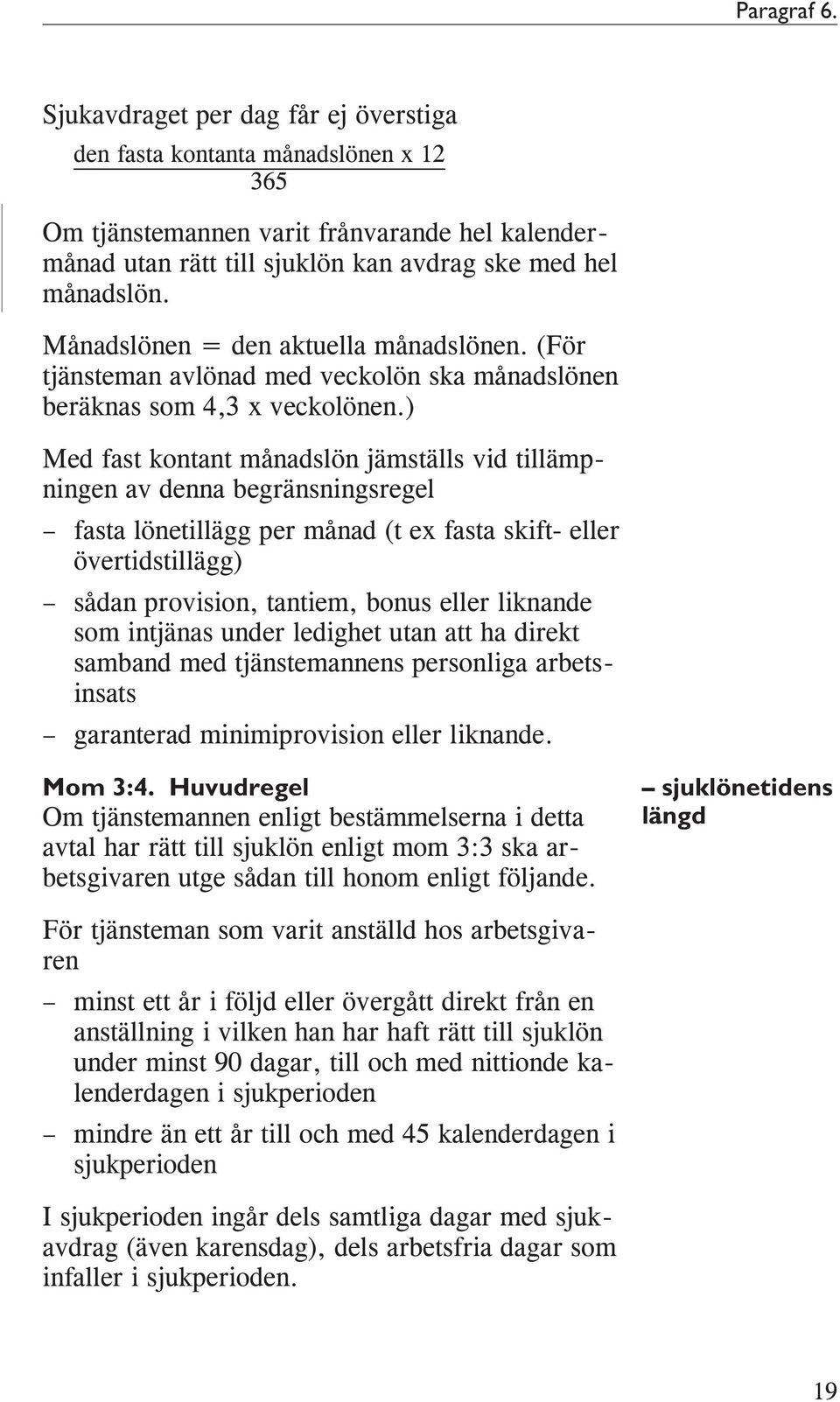 ) Med fast kontant månadslön jämställs vid tillämpningen av denna begränsningsregel fasta lönetillägg per månad (t ex fasta skift- eller övertidstillägg) sådan provision, tantiem, bonus eller