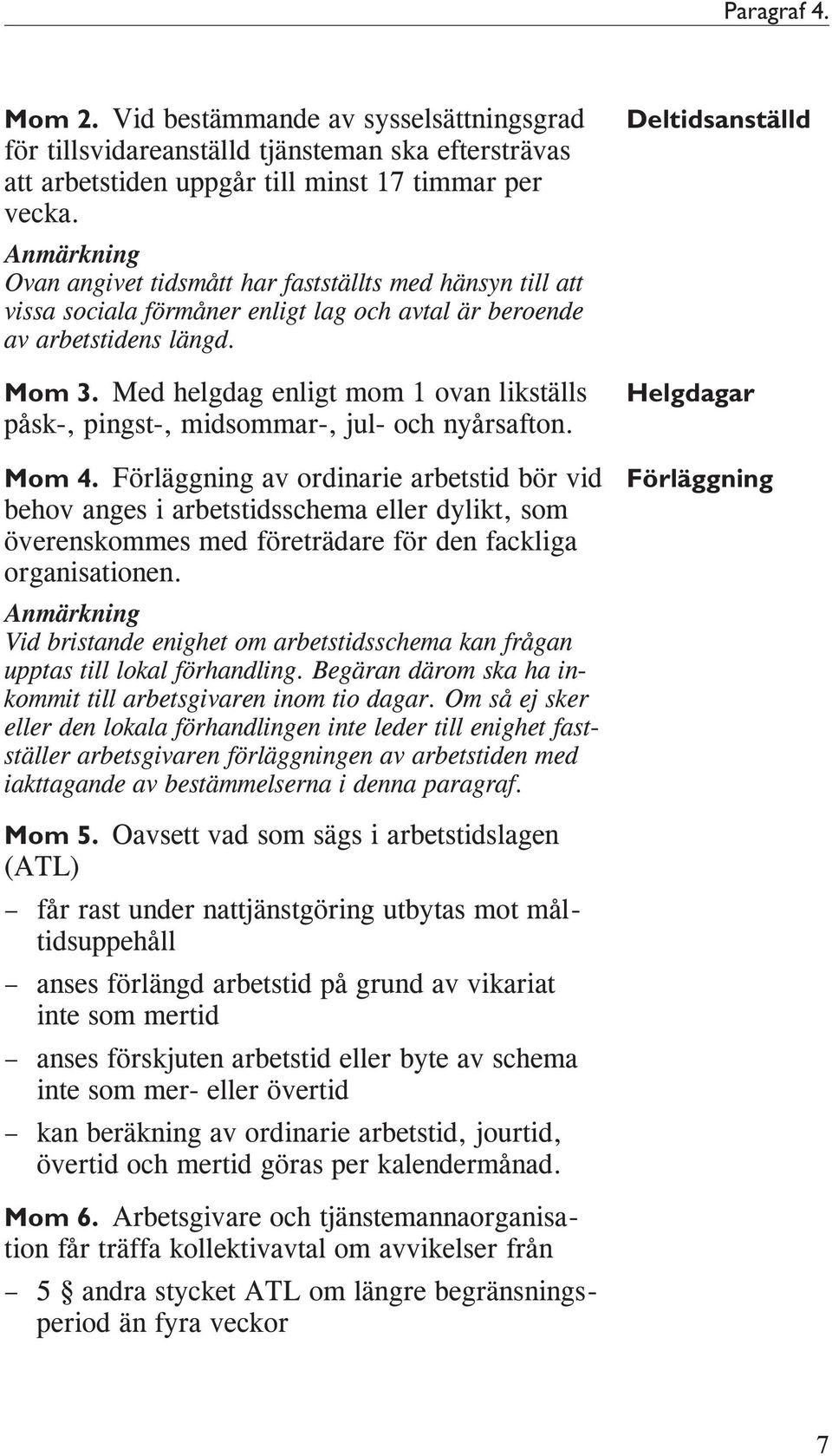 Med helgdag enligt mom 1 ovan likställs påsk-, pingst-, midsommar-, jul- och nyårsafton. Mom 4.