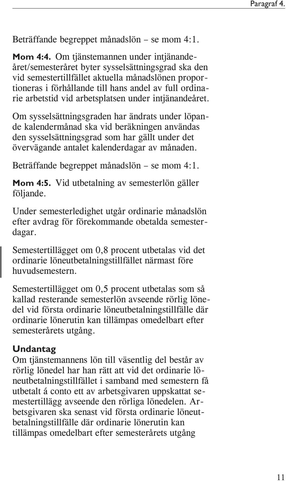 arbetstid vid arbetsplatsen under intjänandeåret.