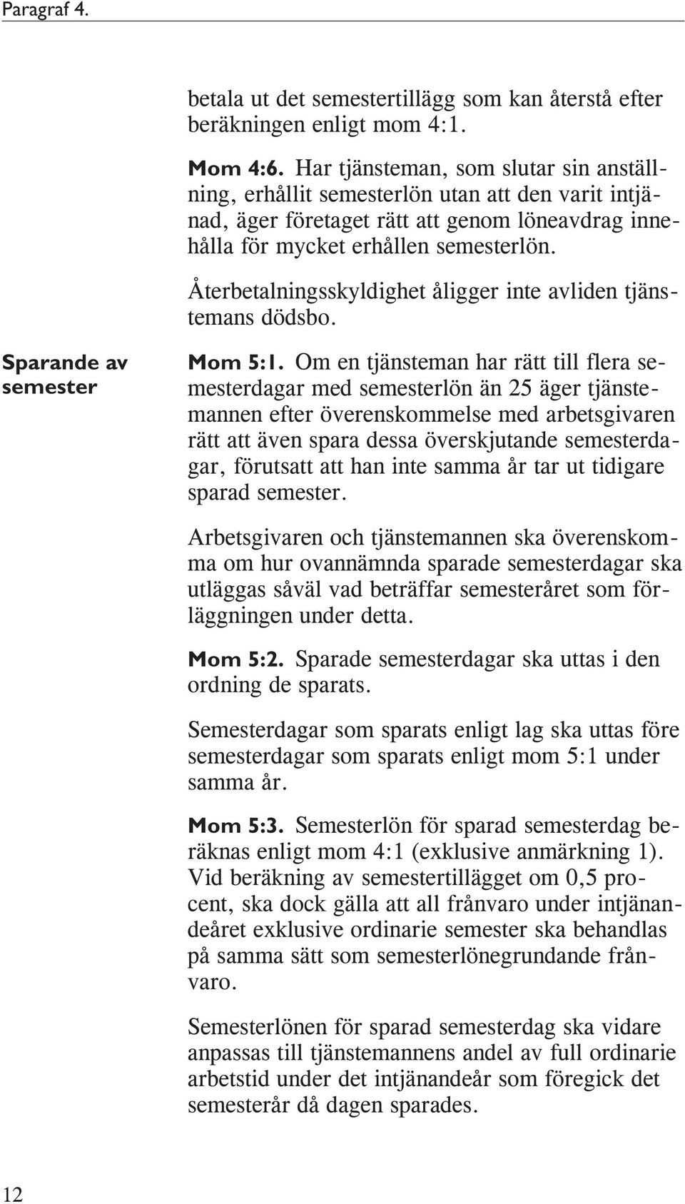 Återbetalningsskyldighet åligger inte avliden tjänstemans dödsbo. Sparande av semester Mom 5:1.