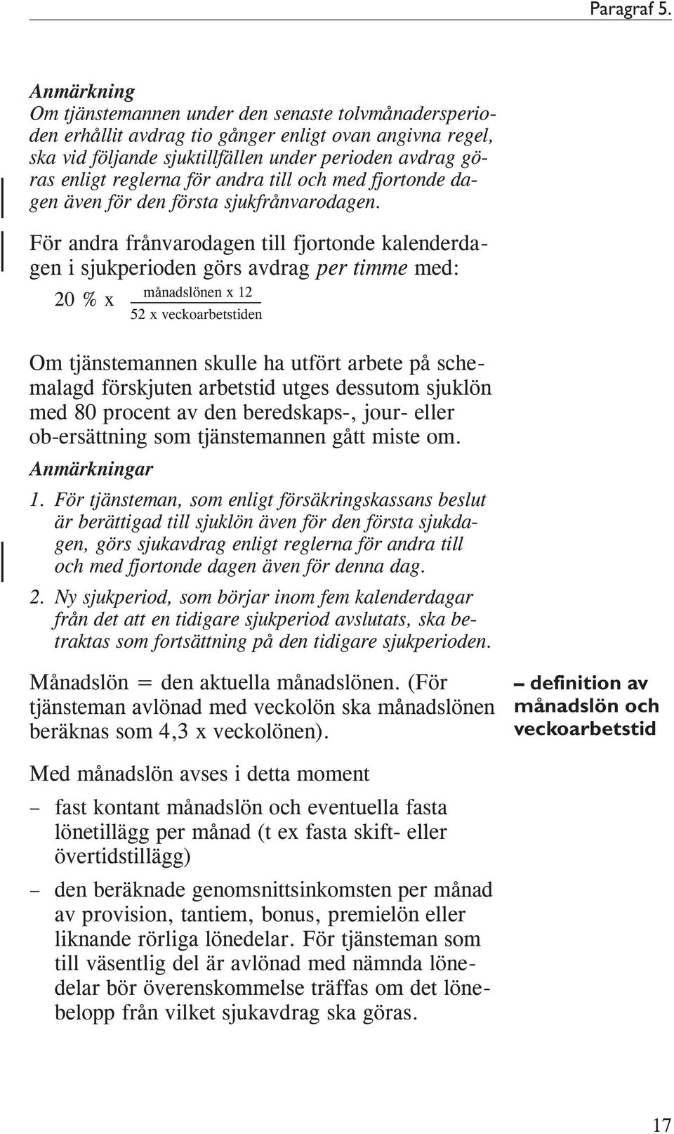för andra till och med fjortonde dagen även för den första sjukfrånvarodagen.