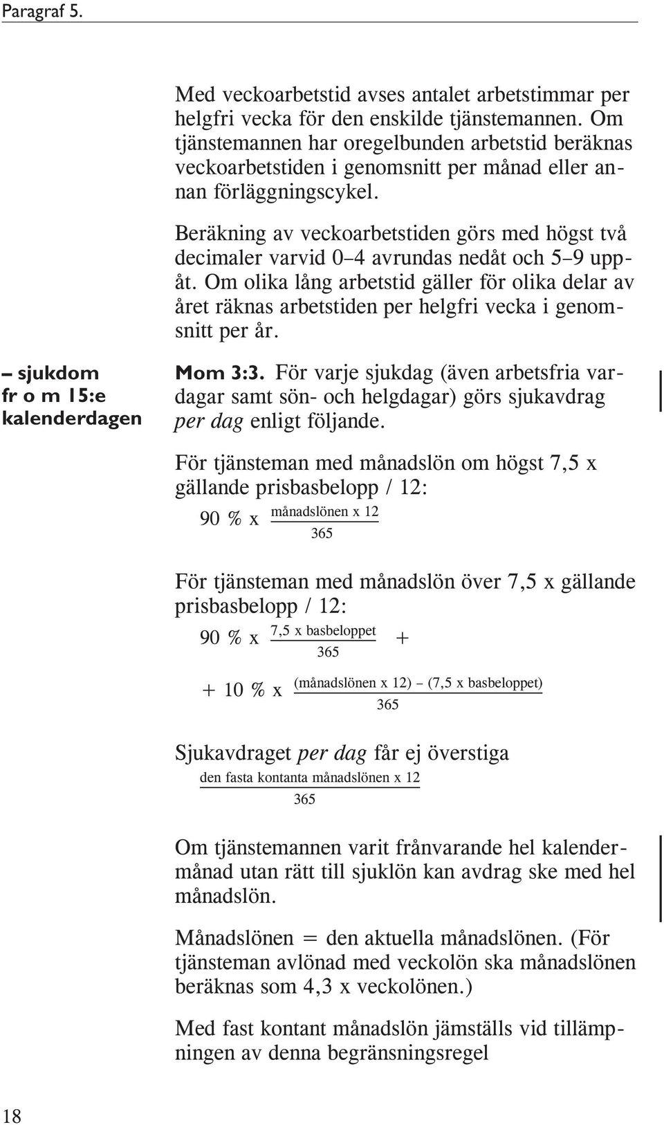 Beräkning av veckoarbetstiden görs med högst två decimaler varvid 0 4 avrundas nedåt och 5 9 uppåt.