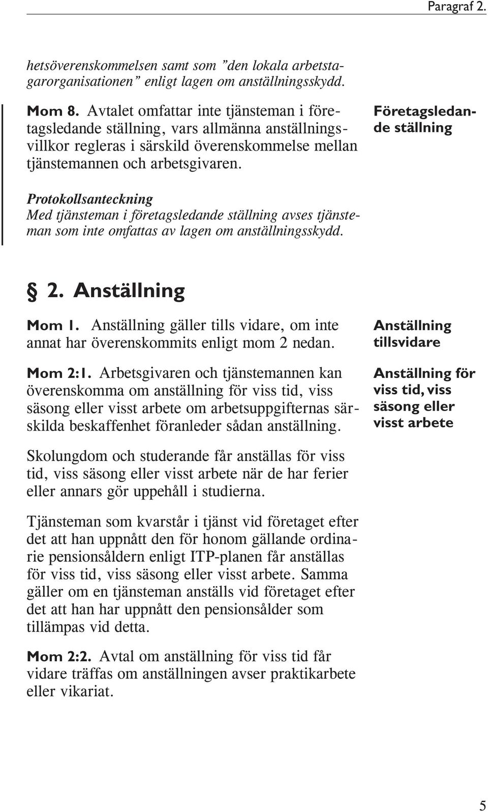 Företagsledande ställning Protokollsanteckning Med tjänsteman i företagsledande ställning avses tjänsteman som inte omfattas av lagen om anställningsskydd. 2. Anställning Mom 1.