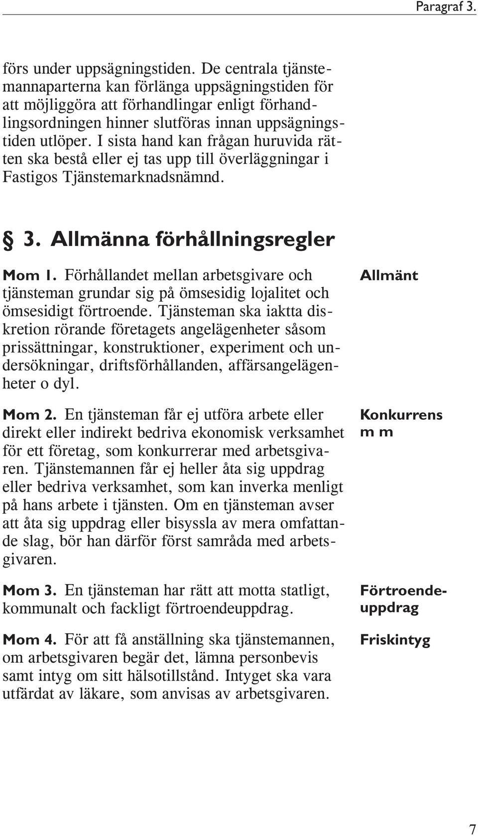 I sista hand kan frågan huruvida rätten ska bestå eller ej tas upp till överläggningar i Fastigos Tjänstemarknadsnämnd. 3. Allmänna förhållningsregler Mom 1.