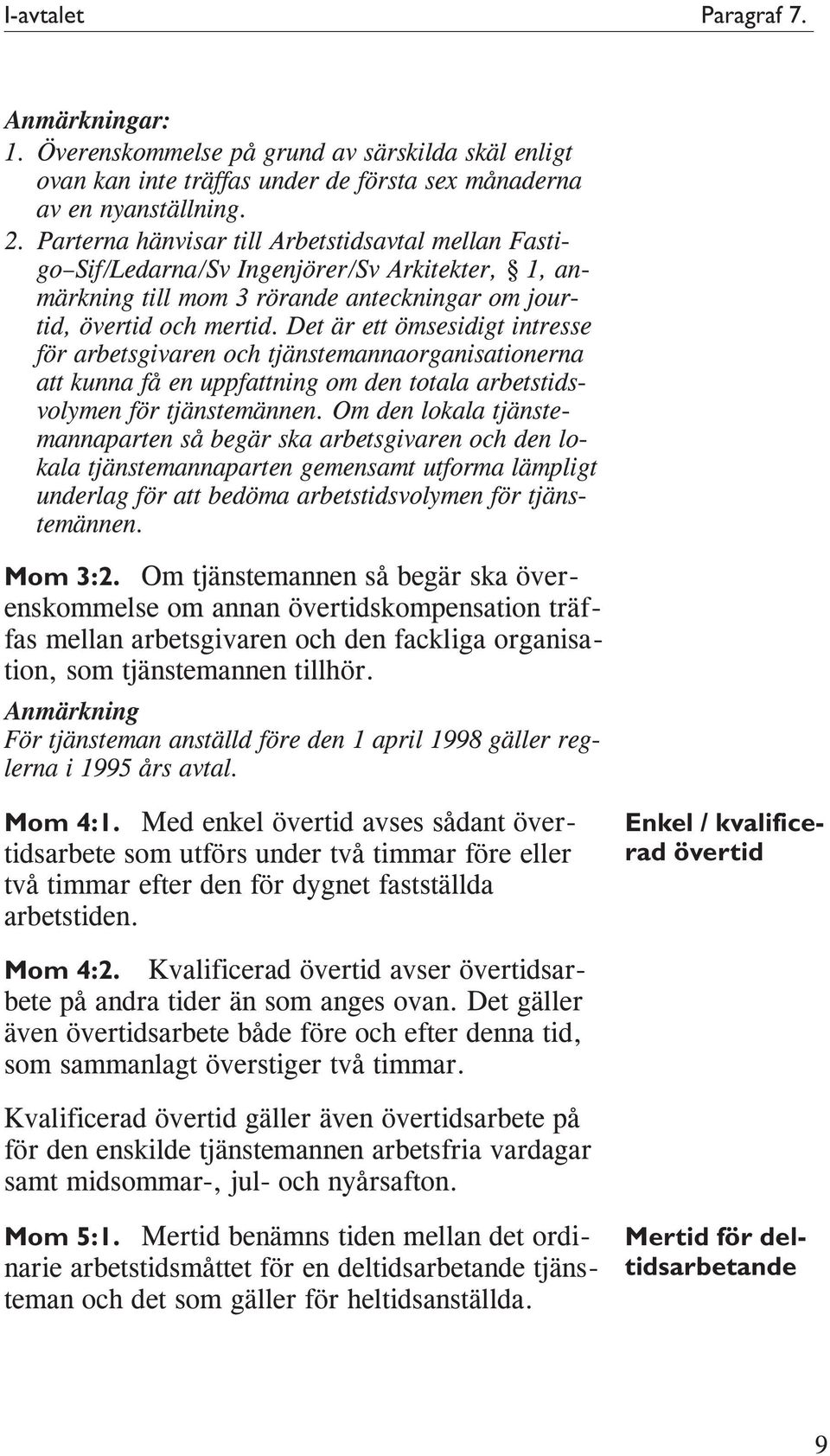 Det är ett ömsesidigt intresse för arbetsgivaren och tjänstemannaorganisationerna att kunna få en uppfattning om den totala arbetstidsvolymen för tjänstemännen.