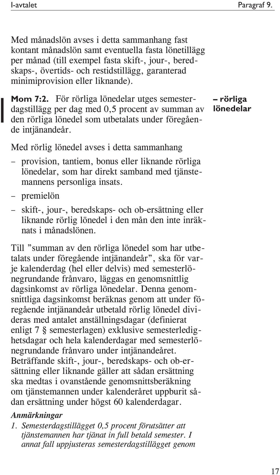 minimiprovision eller liknande). Mom 7:2. För rörliga lönedelar utges semesterdagstillägg per dag med 0,5 procent av summan av den rörliga lönedel som utbetalats under föregående intjänandeår.