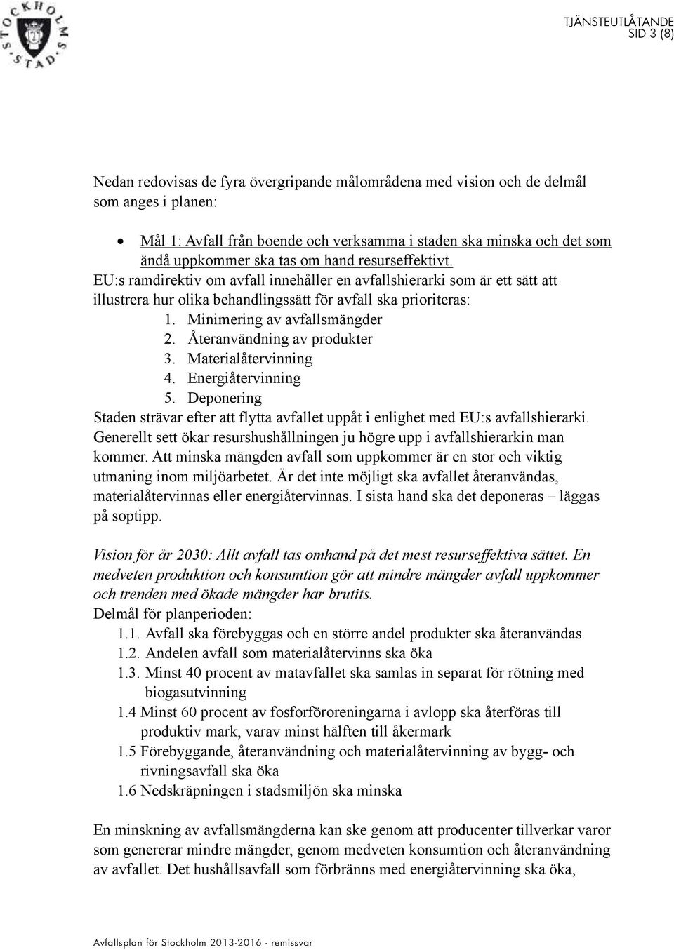 Minimering av avfallsmängder 2. Återanvändning av produkter 3. Materialåtervinning 4. Energiåtervinning 5.