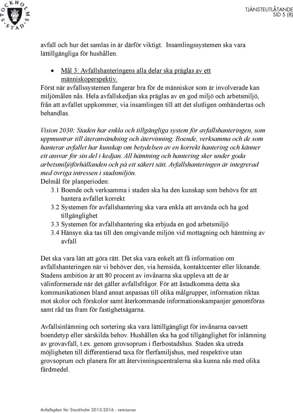 Hela avfallskedjan ska präglas av en god miljö och arbetsmiljö, från att avfallet uppkommer, via insamlingen till att det slutligen omhändertas och behandlas.
