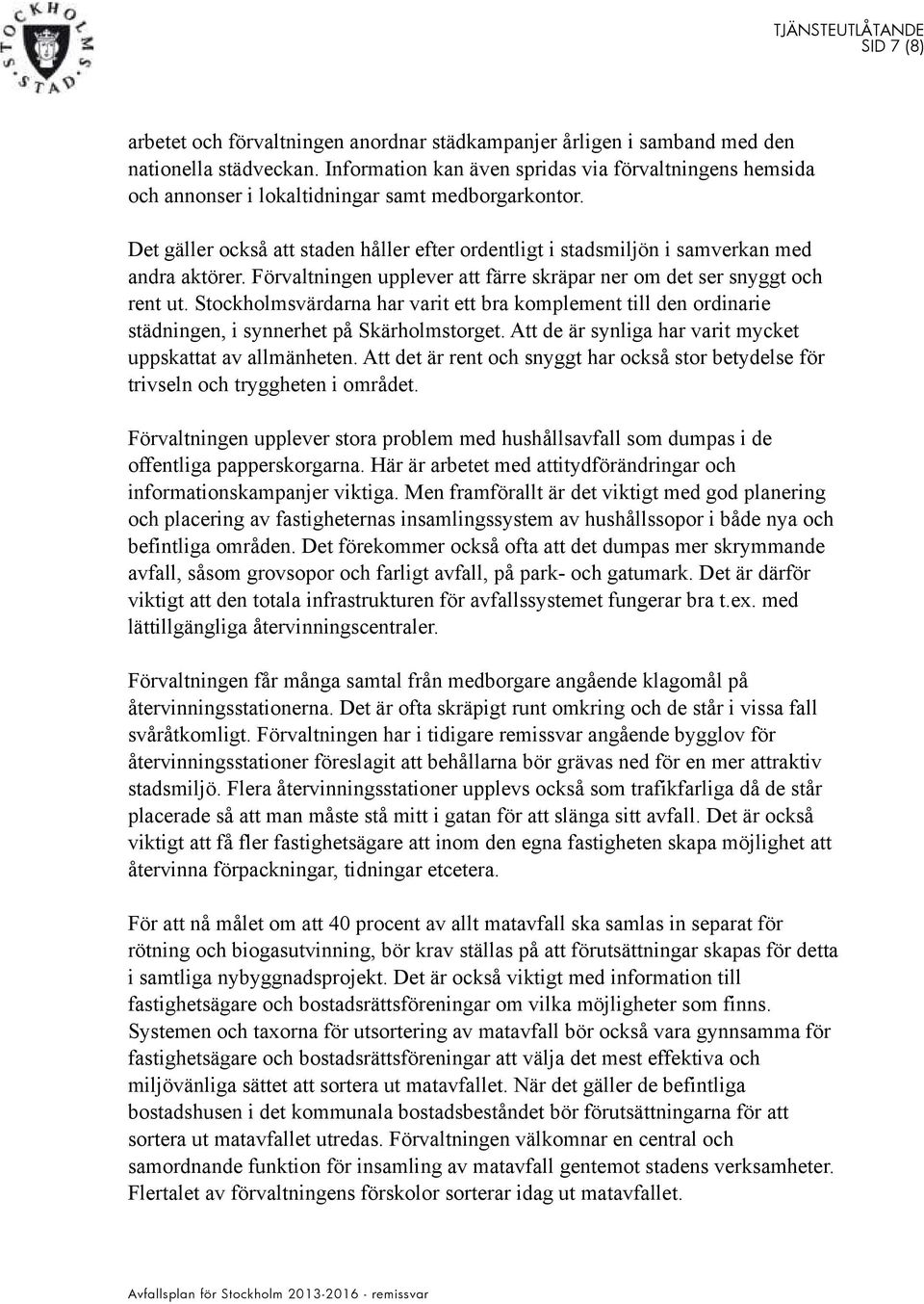 Det gäller också att staden håller efter ordentligt i stadsmiljön i samverkan med andra aktörer. Förvaltningen upplever att färre skräpar ner om det ser snyggt och rent ut.