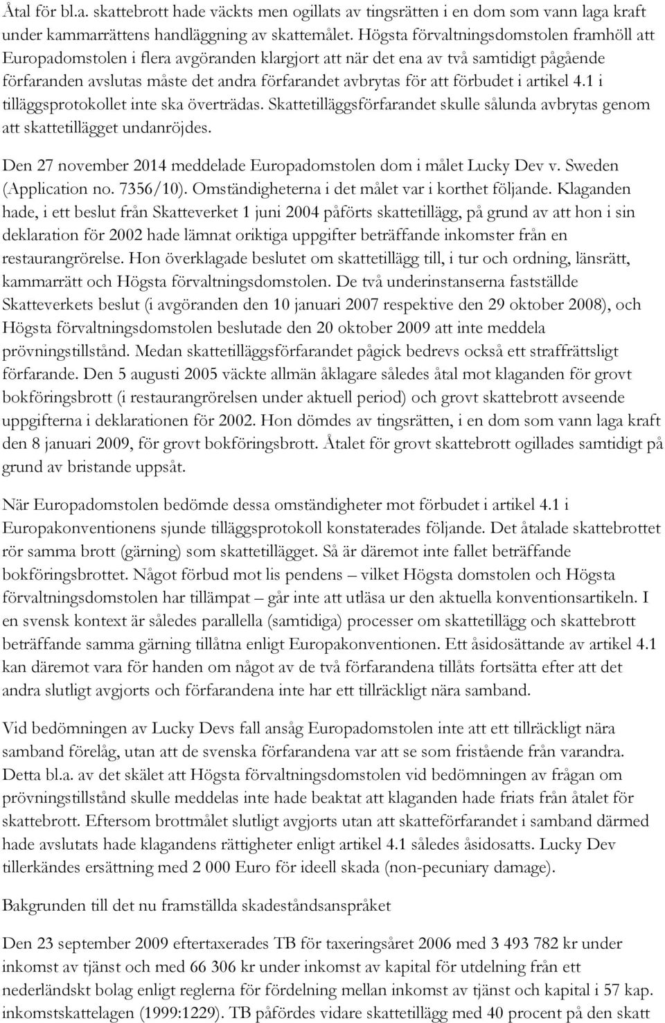 förbudet i artikel 4.1 i tilläggsprotokollet inte ska överträdas. Skattetilläggsförfarandet skulle sålunda avbrytas genom att skattetillägget undanröjdes.