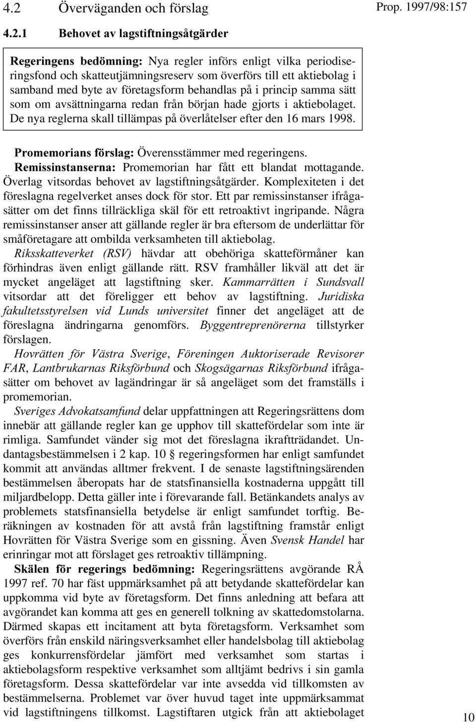 De nya reglerna skall tillämpas på överlåtelser efter den 16 mars 1998. 0ROMEMORIANS F RSLAG Överensstämmer med regeringens. 2EMISSINSTANSERNA Promemorian har fått ett blandat mottagande.