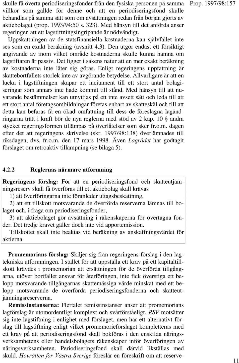 Uppskattningen av de statsfinansiella kostnaderna kan självfallet inte ses som en exakt beräkning (avsnitt 4.3).