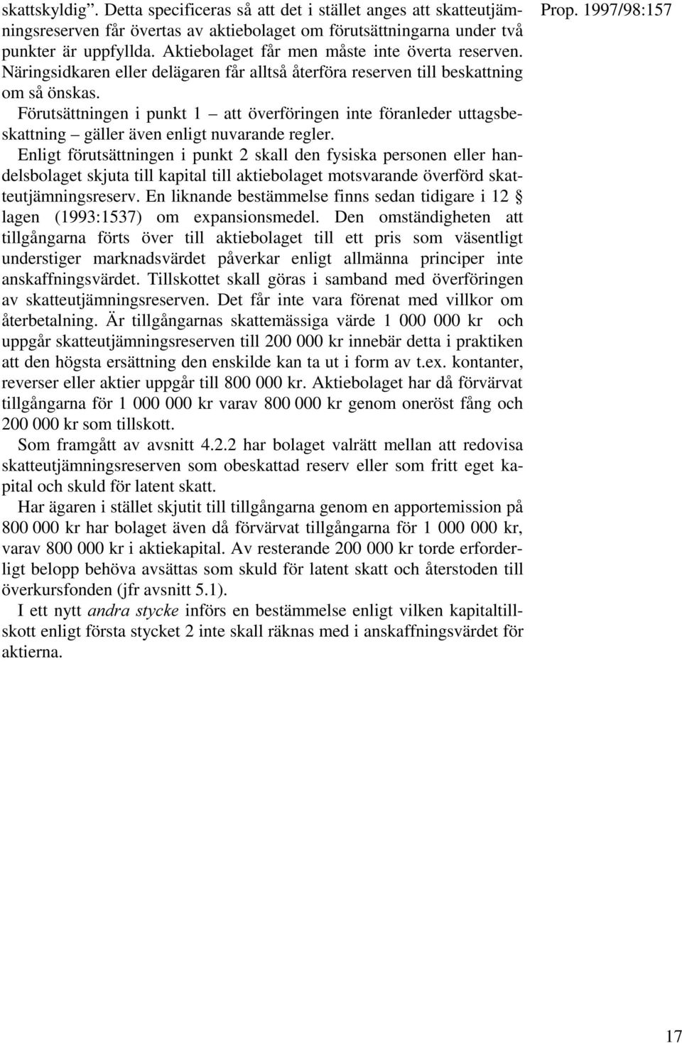 Förutsättningen i punkt 1 att överföringen inte föranleder uttagsbeskattning gäller även enligt nuvarande regler.