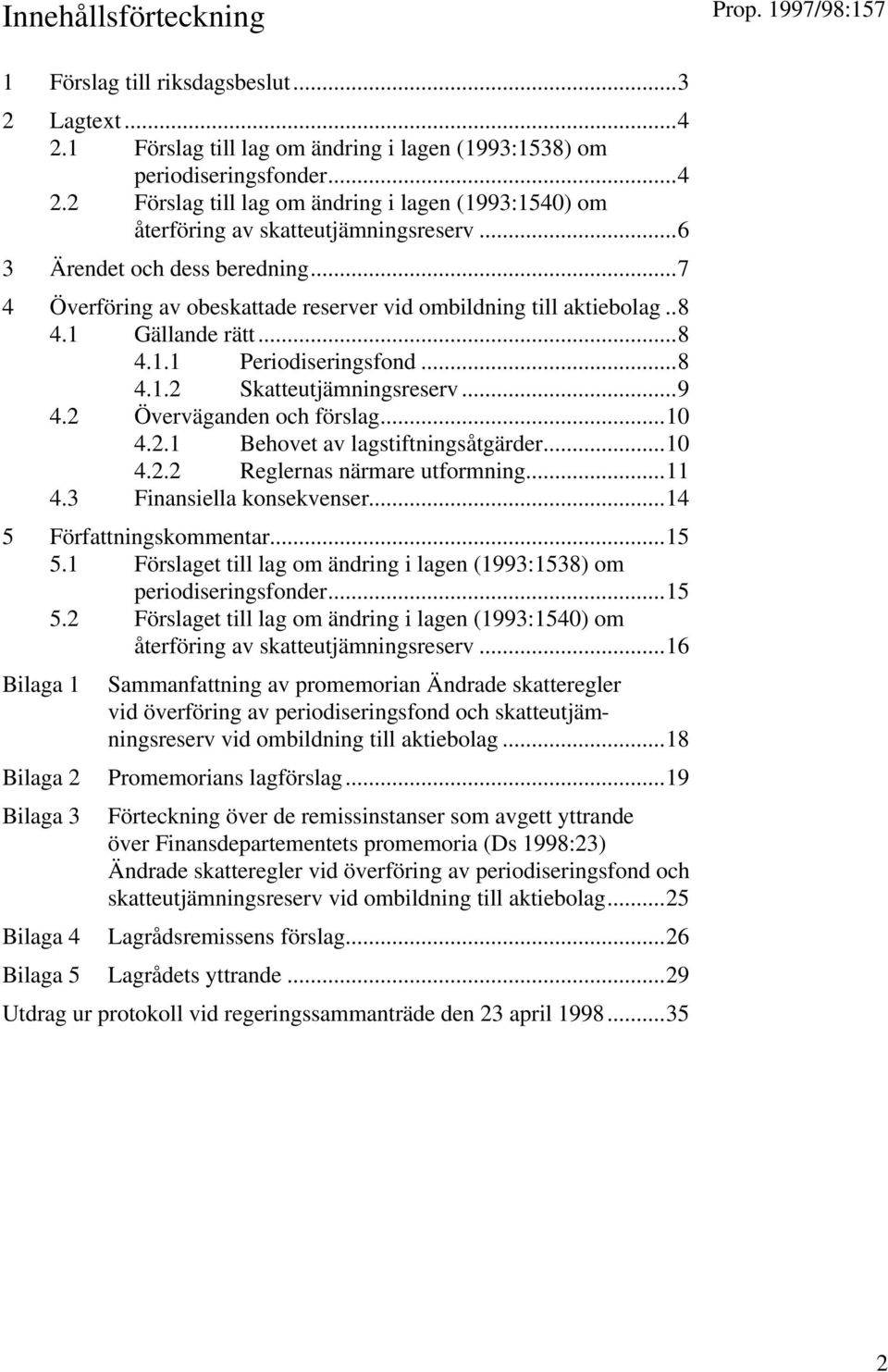 2 Överväganden och förslag...10 4.2.1 Behovet av lagstiftningsåtgärder...10 4.2.2 Reglernas närmare utformning...11 4.3 Finansiella konsekvenser...14 5 Författningskommentar...15 5.