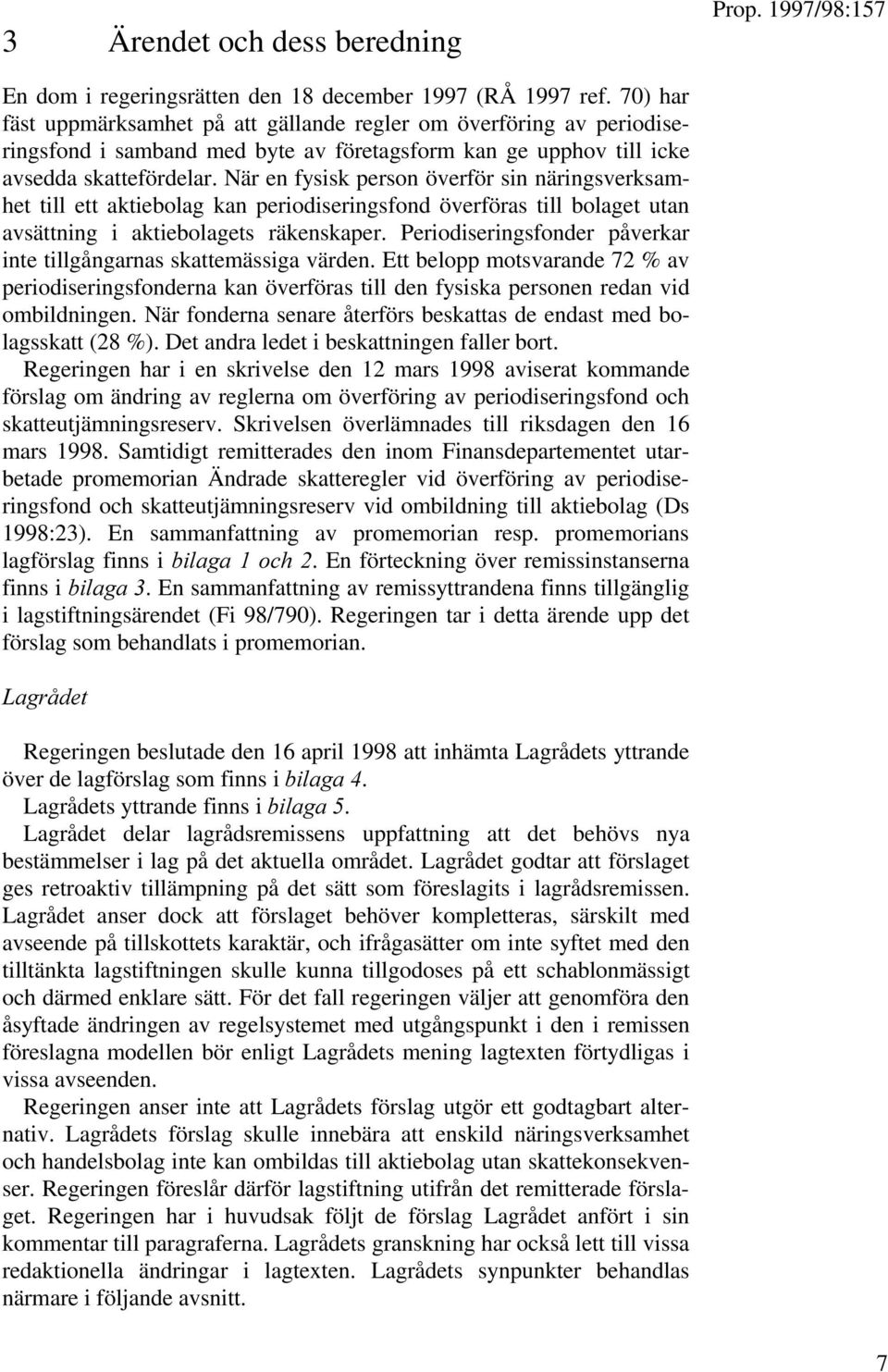 När en fysisk person överför sin näringsverksamhet till ett aktiebolag kan periodiseringsfond överföras till bolaget utan avsättning i aktiebolagets räkenskaper.