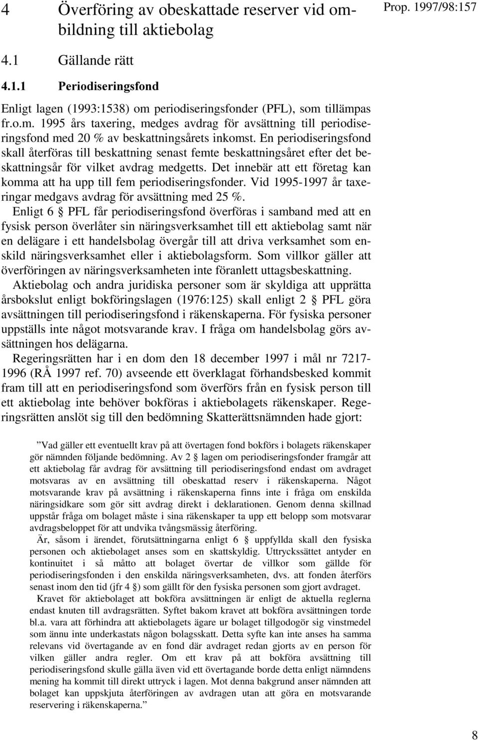 Det innebär att ett företag kan komma att ha upp till fem periodiseringsfonder. Vid 1995-1997 år taxeringar medgavs avdrag för avsättning med 25 %.