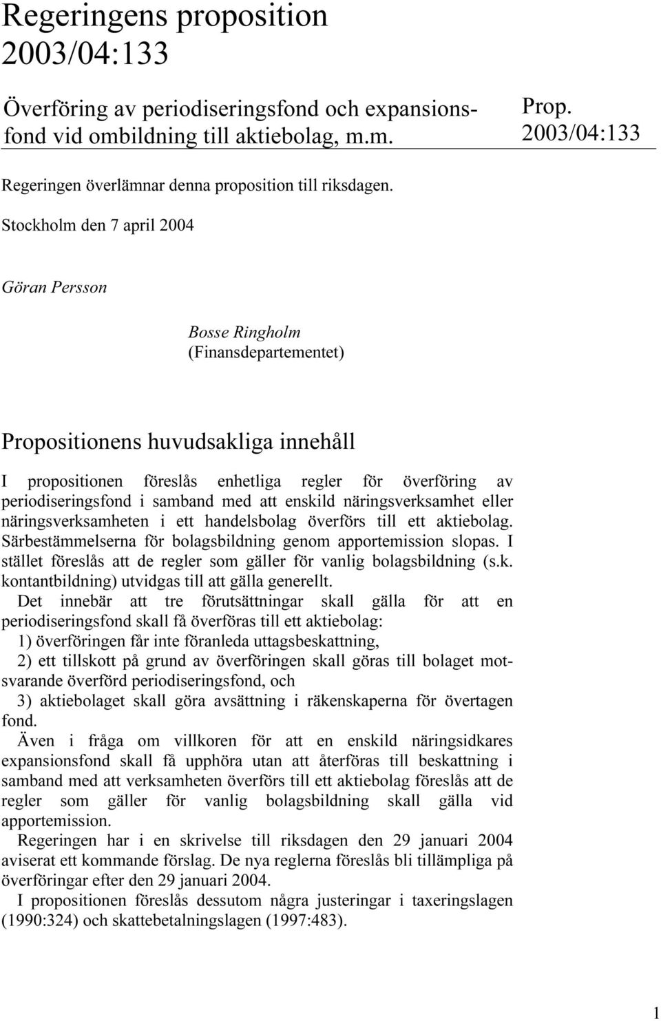samband med att enskild näringsverksamhet eller näringsverksamheten i ett handelsbolag överförs till ett aktiebolag. Särbestämmelserna för bolagsbildning genom apportemission slopas.