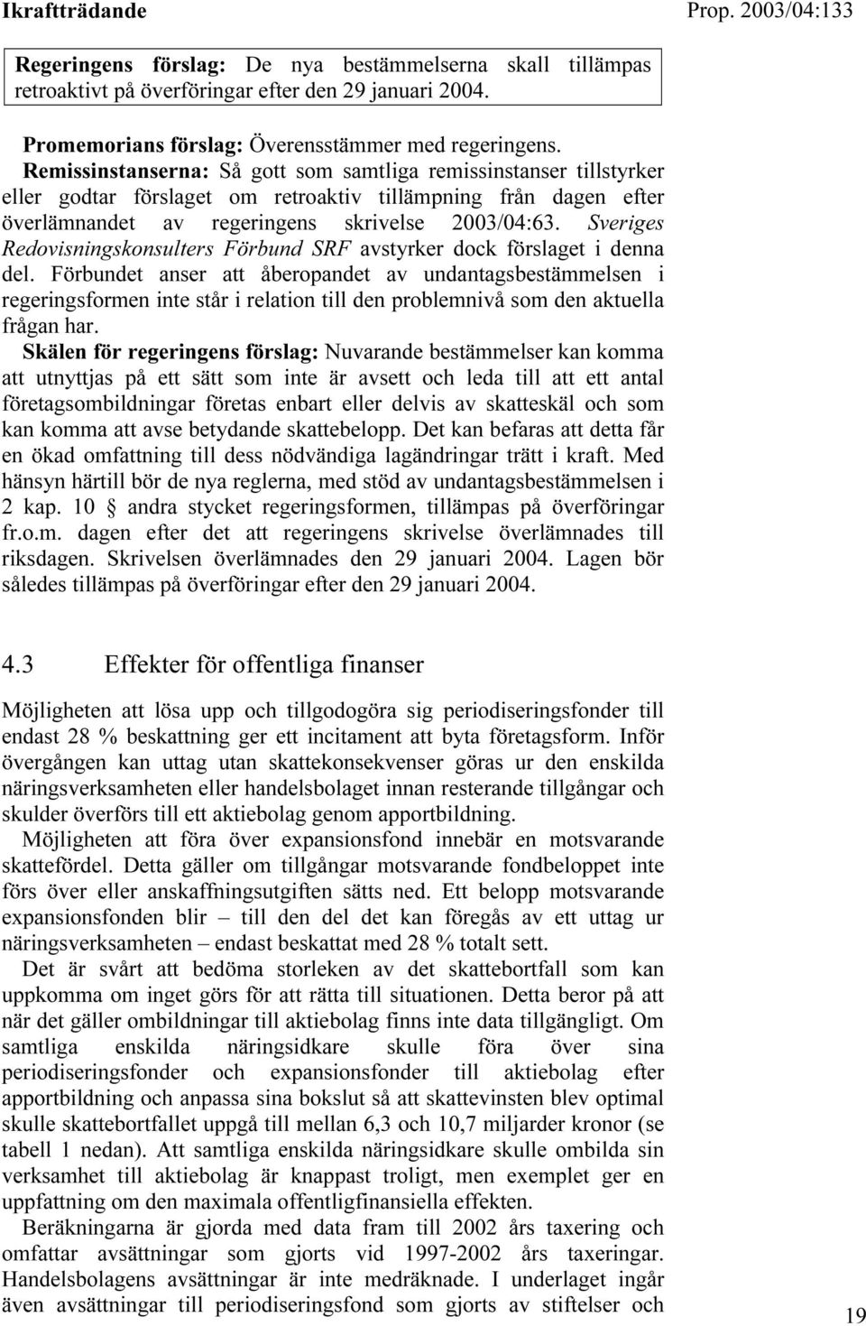 Sveriges Redovisningskonsulters Förbund SRF avstyrker dock förslaget i denna del.