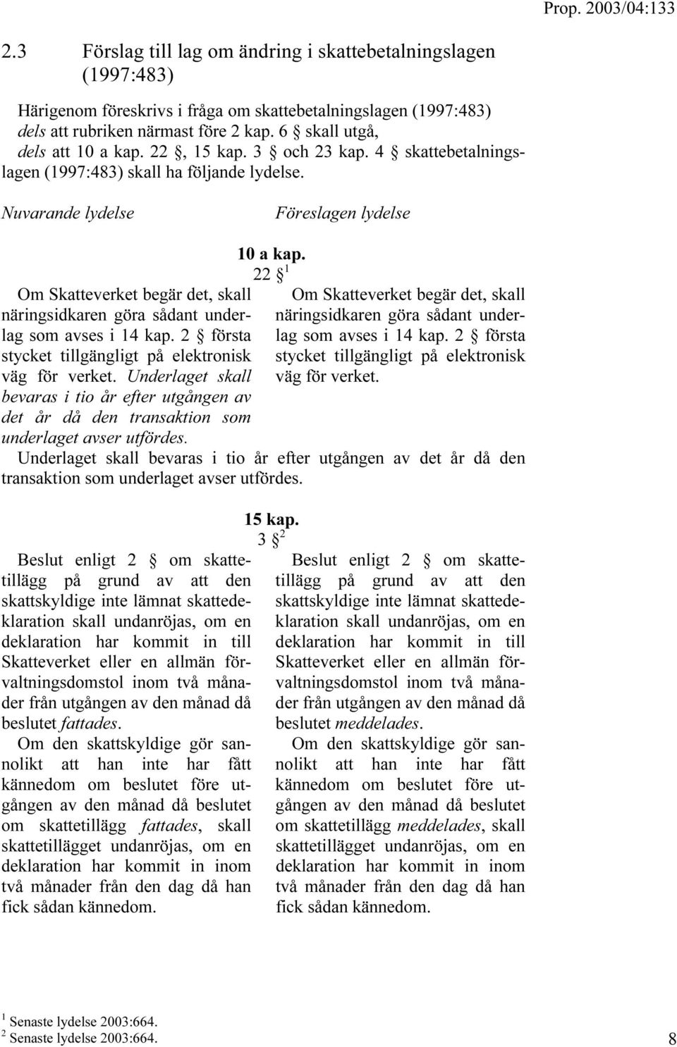 Nuvarande lydelse Föreslagen lydelse Om Skatteverket begär det, skall näringsidkaren göra sådant underlag som avses i 14 kap. 2 första stycket tillgängligt på elektronisk väg för verket.