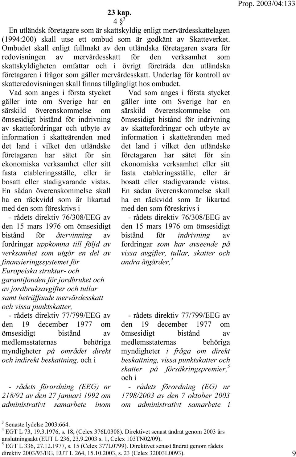 i frågor som gäller mervärdesskatt. Underlag för kontroll av skatteredovisningen skall finnas tillgängligt hos ombudet.