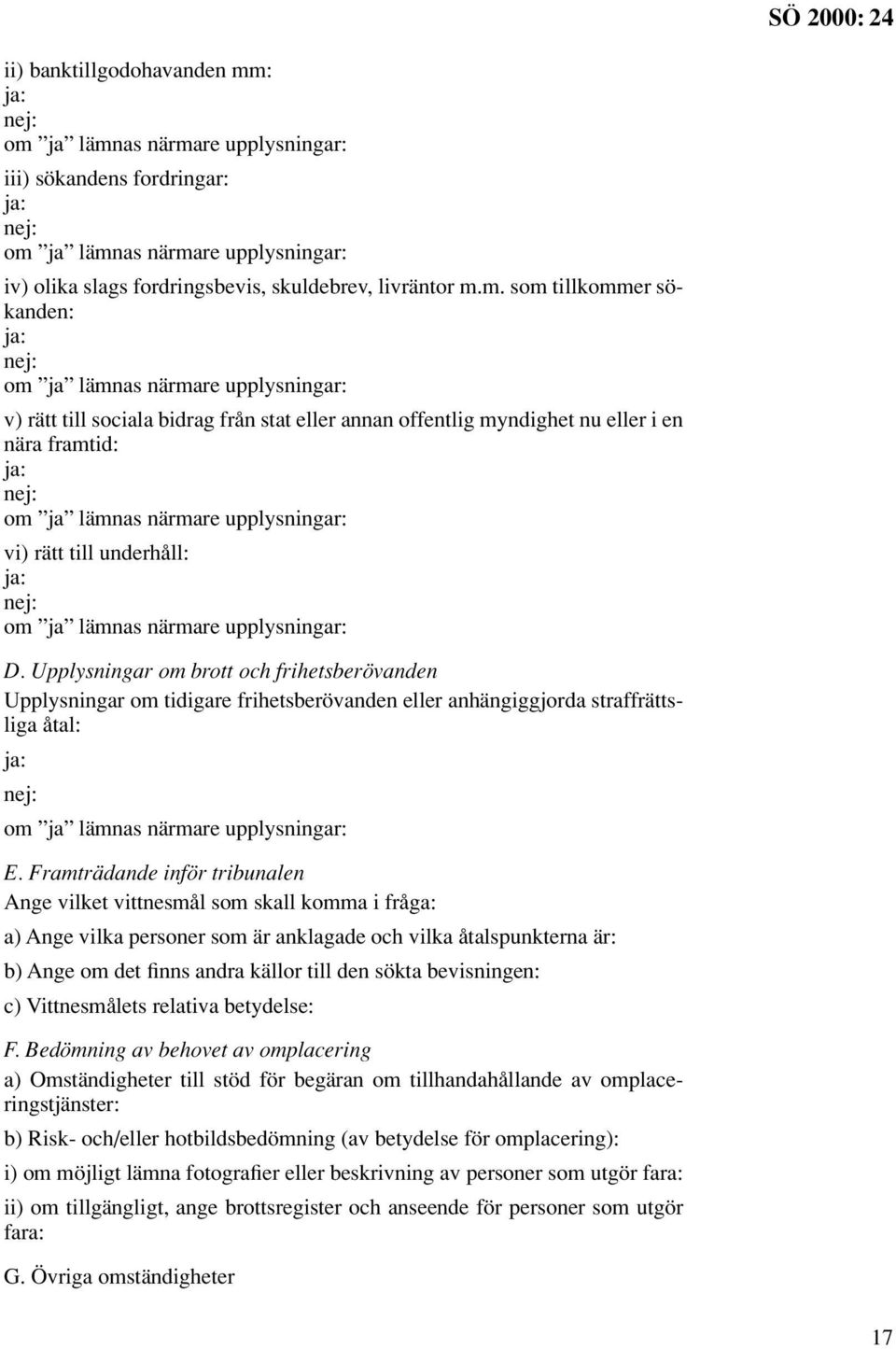 Framträdande inför tribunalen Ange vilket vittnesmål som skall komma i fråga: a) Ange vilka personer som är anklagade och vilka åtalspunkterna är: b) Ange om det finns andra källor till den sökta