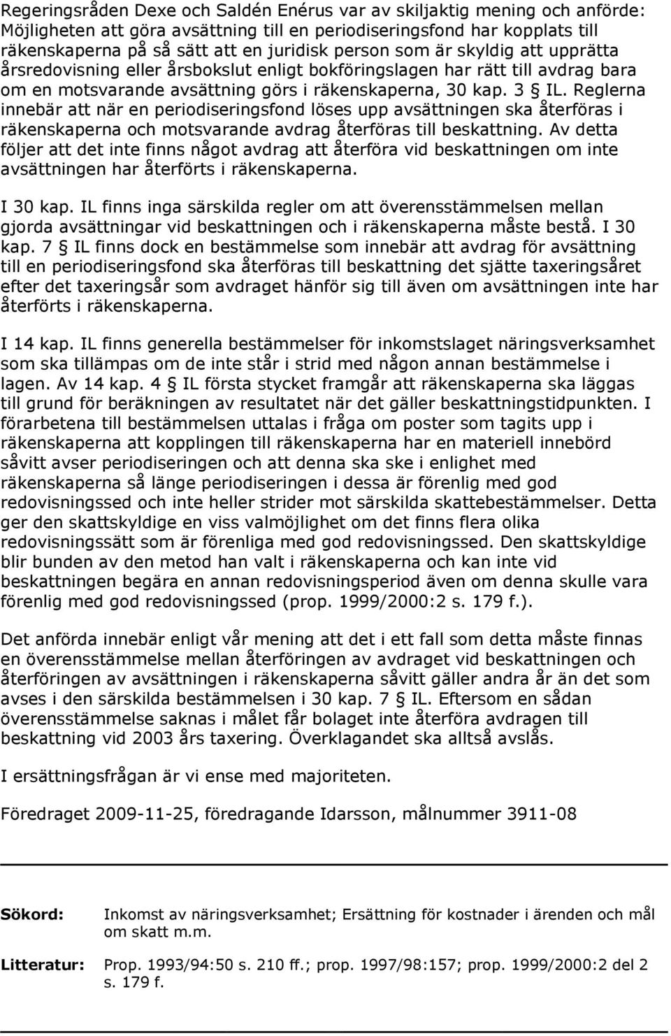 Reglerna innebär att när en periodiseringsfond löses upp avsättningen ska återföras i räkenskaperna och motsvarande avdrag återföras till beskattning.