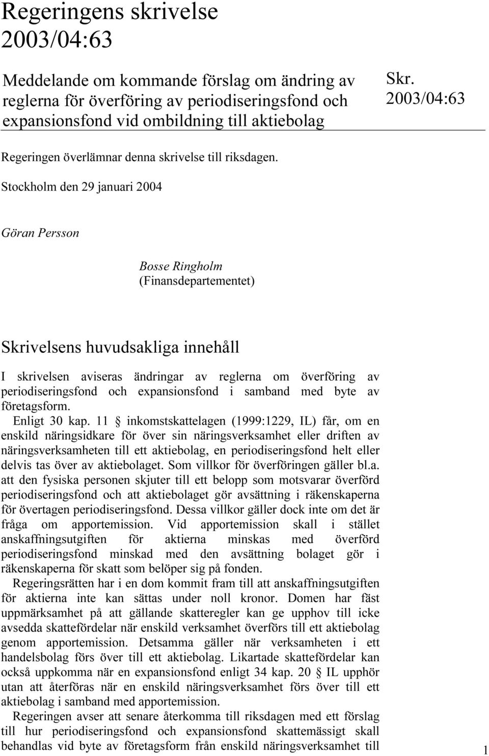 Stockholm den 29 januari 2004 Göran Persson Bosse Ringholm (Finansdepartementet) Skrivelsens huvudsakliga innehåll I skrivelsen aviseras ändringar av reglerna om överföring av periodiseringsfond och