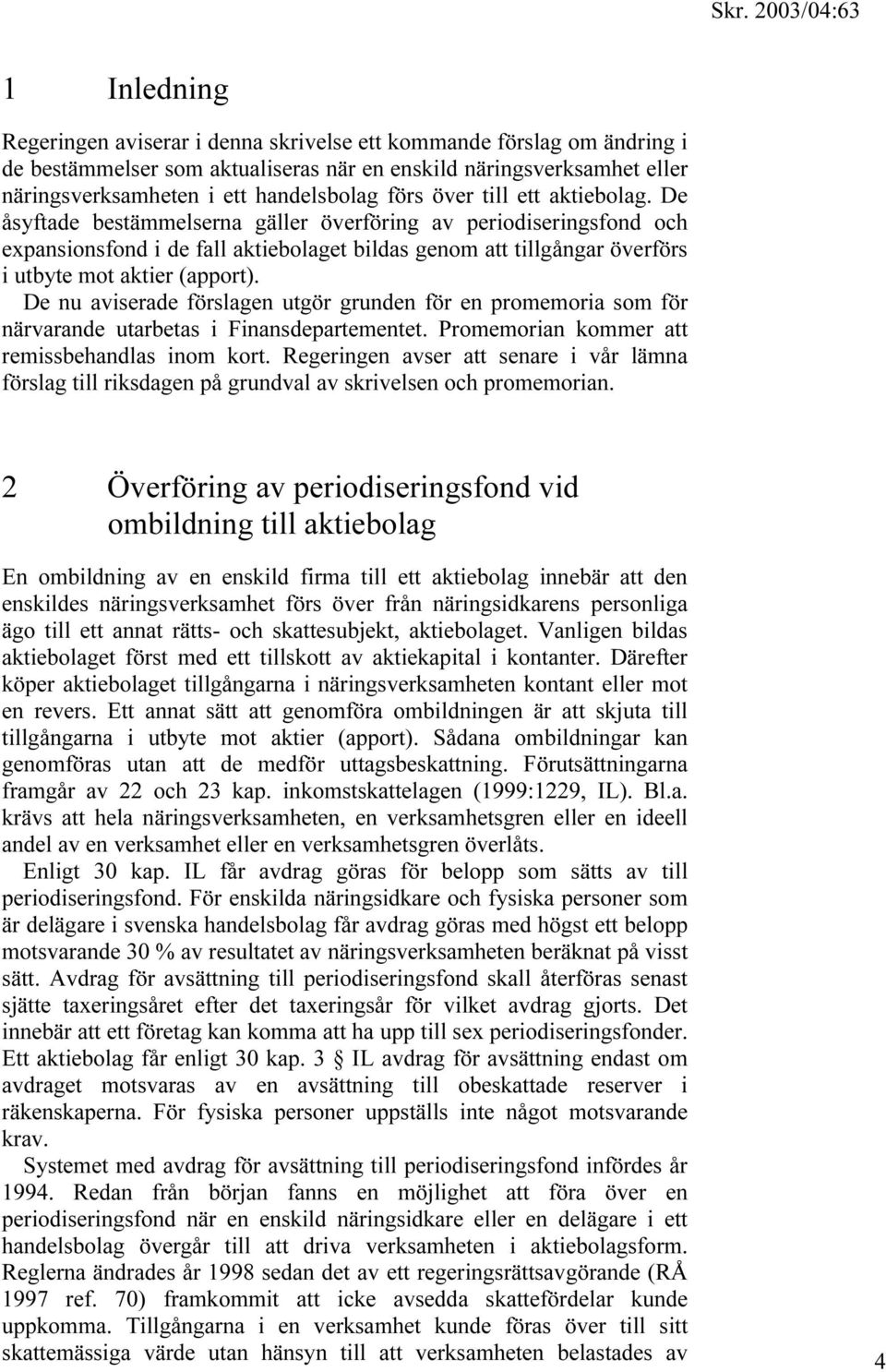 De åsyftade bestämmelserna gäller överföring av periodiseringsfond och expansionsfond i de fall aktiebolaget bildas genom att tillgångar överförs i utbyte mot aktier (apport).