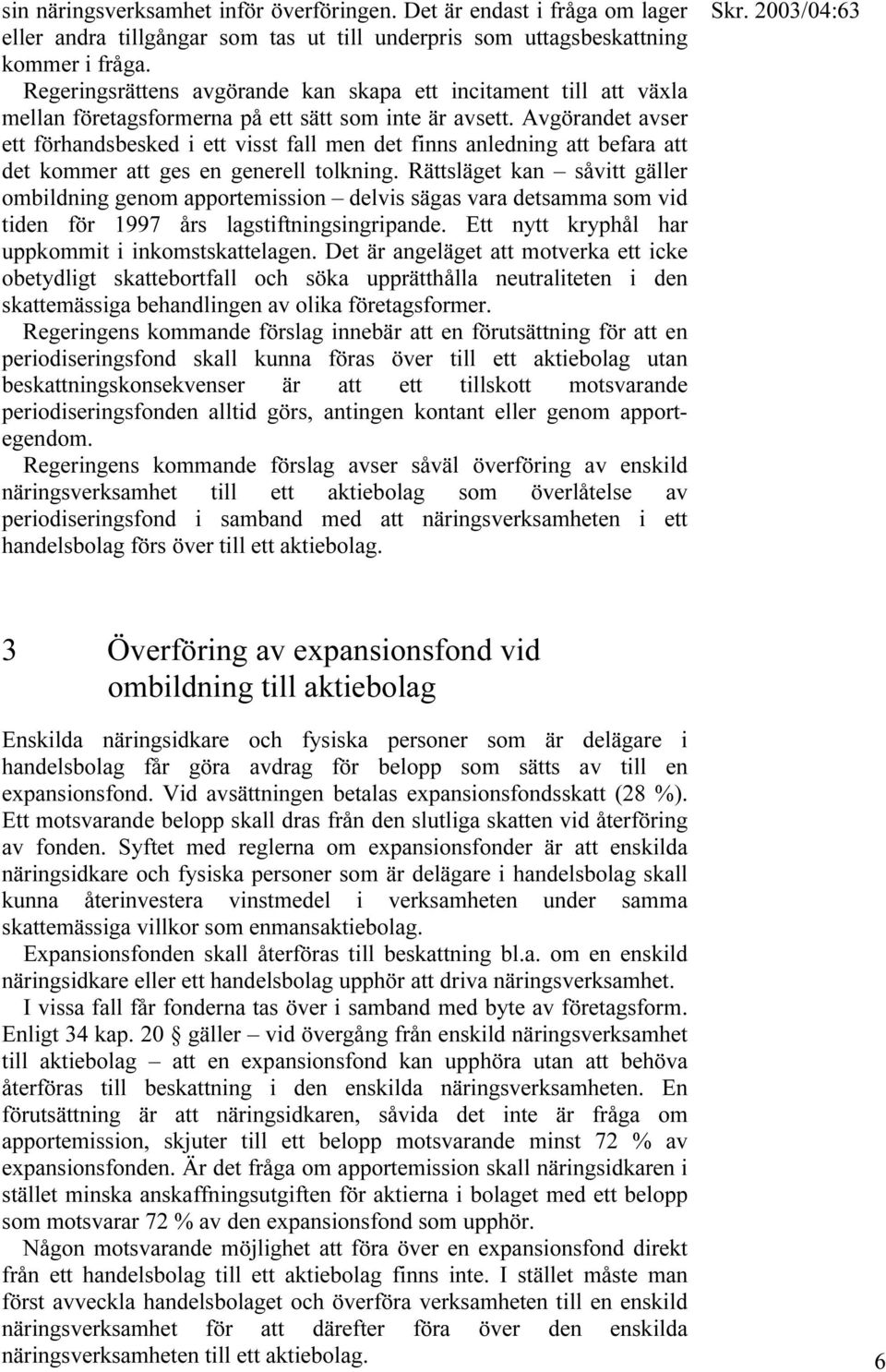 Avgörandet avser ett förhandsbesked i ett visst fall men det finns anledning att befara att det kommer att ges en generell tolkning.