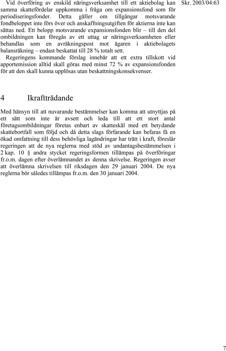 Ett belopp motsvarande expansionsfonden blir till den del ombildningen kan föregås av ett uttag ur näringsverksamheten eller behandlas som en avräkningspost mot ägaren i aktiebolagets balansräkning