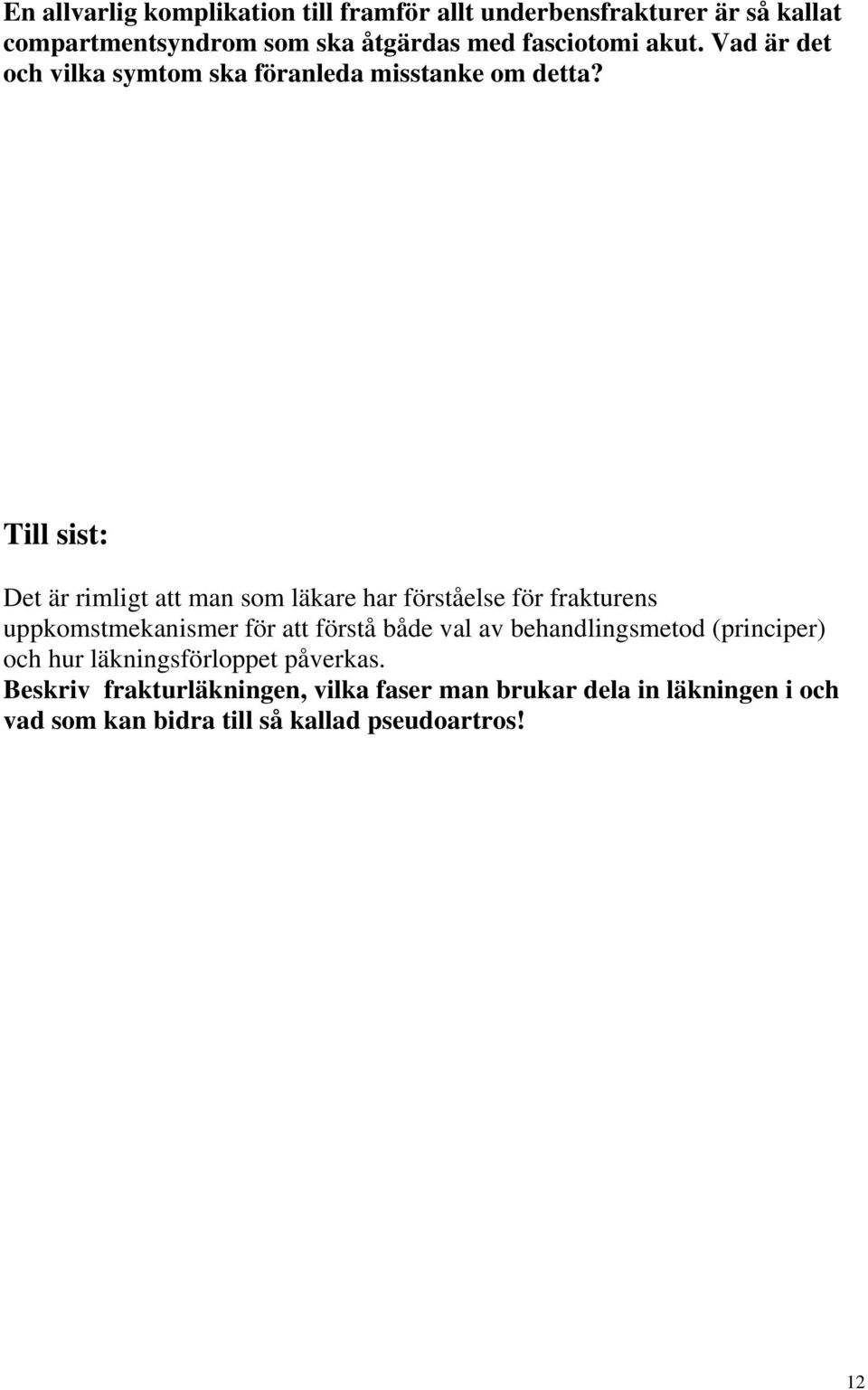 Till sist: Det är rimligt att man som läkare har förståelse för frakturens uppkomstmekanismer för att förstå både val av