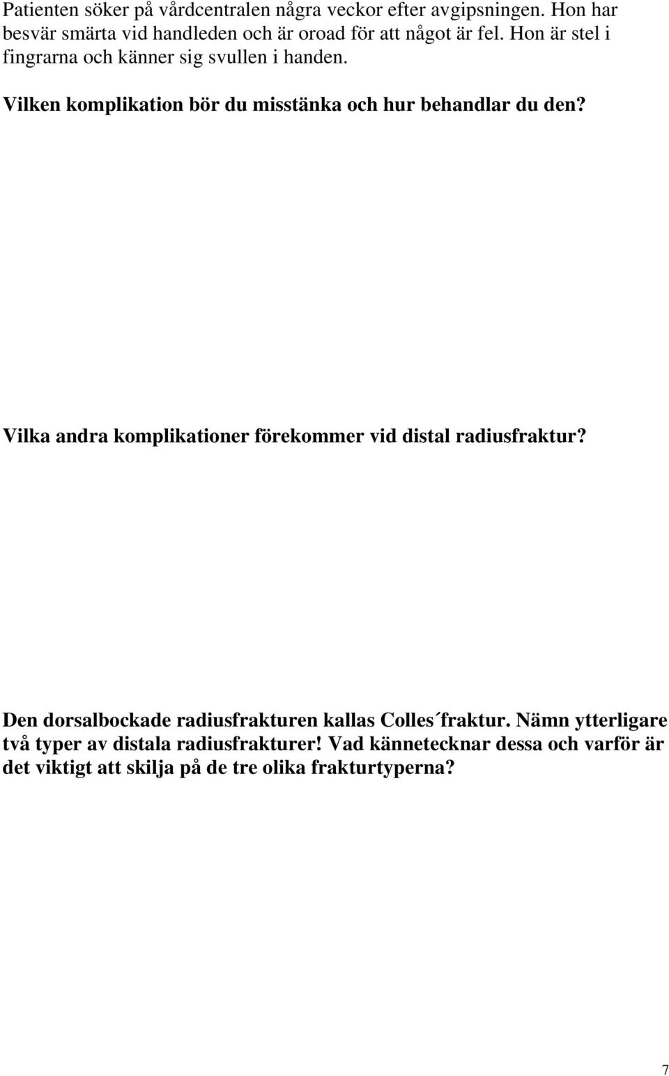 Vilken komplikation bör du misstänka och hur behandlar du den? Vilka andra komplikationer förekommer vid distal radiusfraktur?