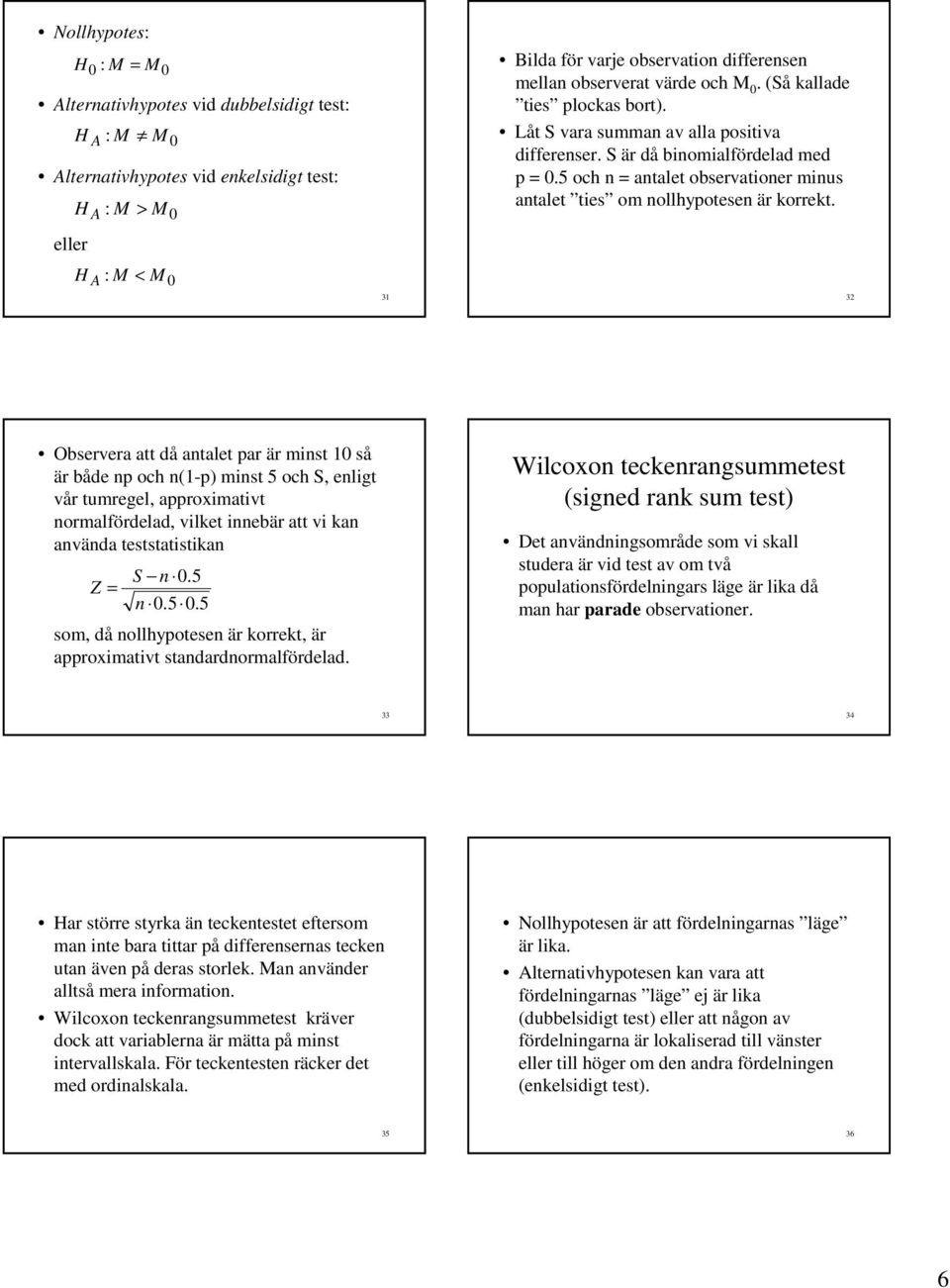 5 och n = antalet observationer minus antalet ties om nollhypotesen är korrekt.