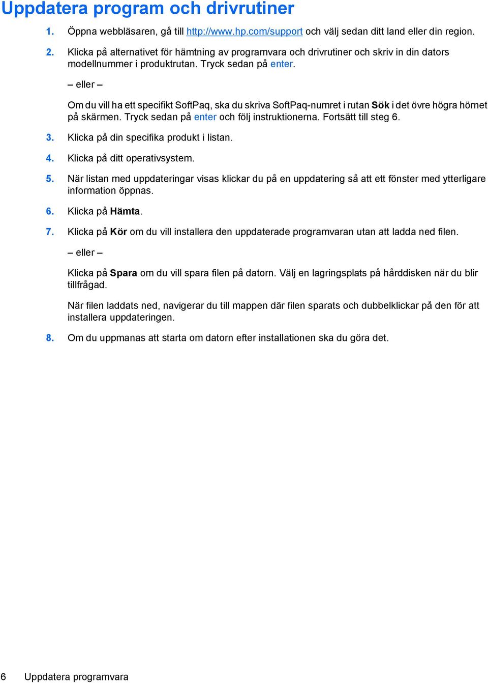 eller Om du vill ha ett specifikt SoftPaq, ska du skriva SoftPaq-numret i rutan Sök i det övre högra hörnet på skärmen. Tryck sedan på enter och följ instruktionerna. Fortsätt till steg 6. 3.