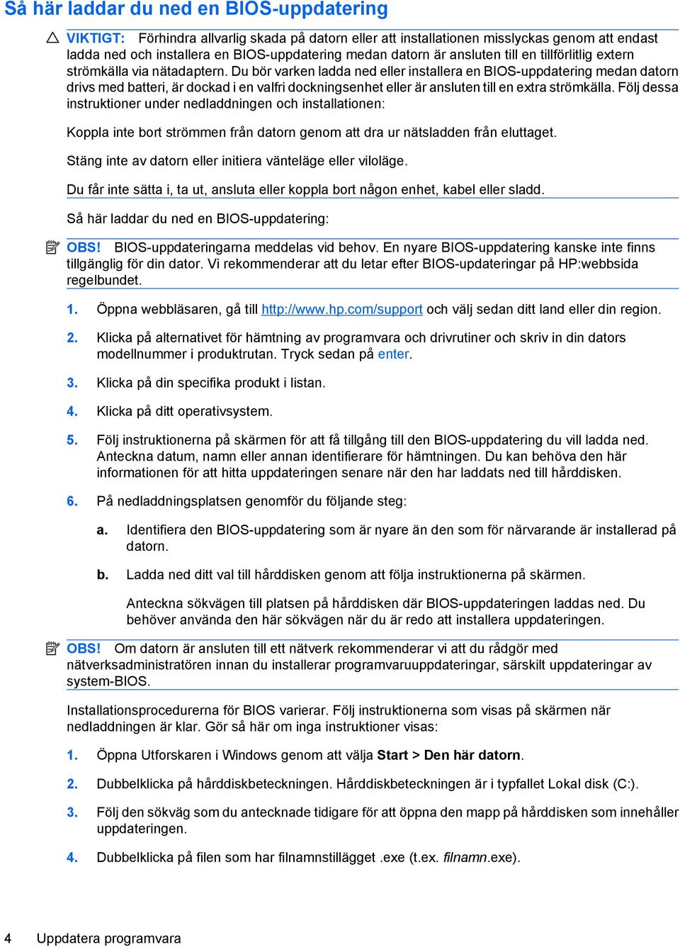 Du bör varken ladda ned eller installera en BIOS-uppdatering medan datorn drivs med batteri, är dockad i en valfri dockningsenhet eller är ansluten till en extra strömkälla.