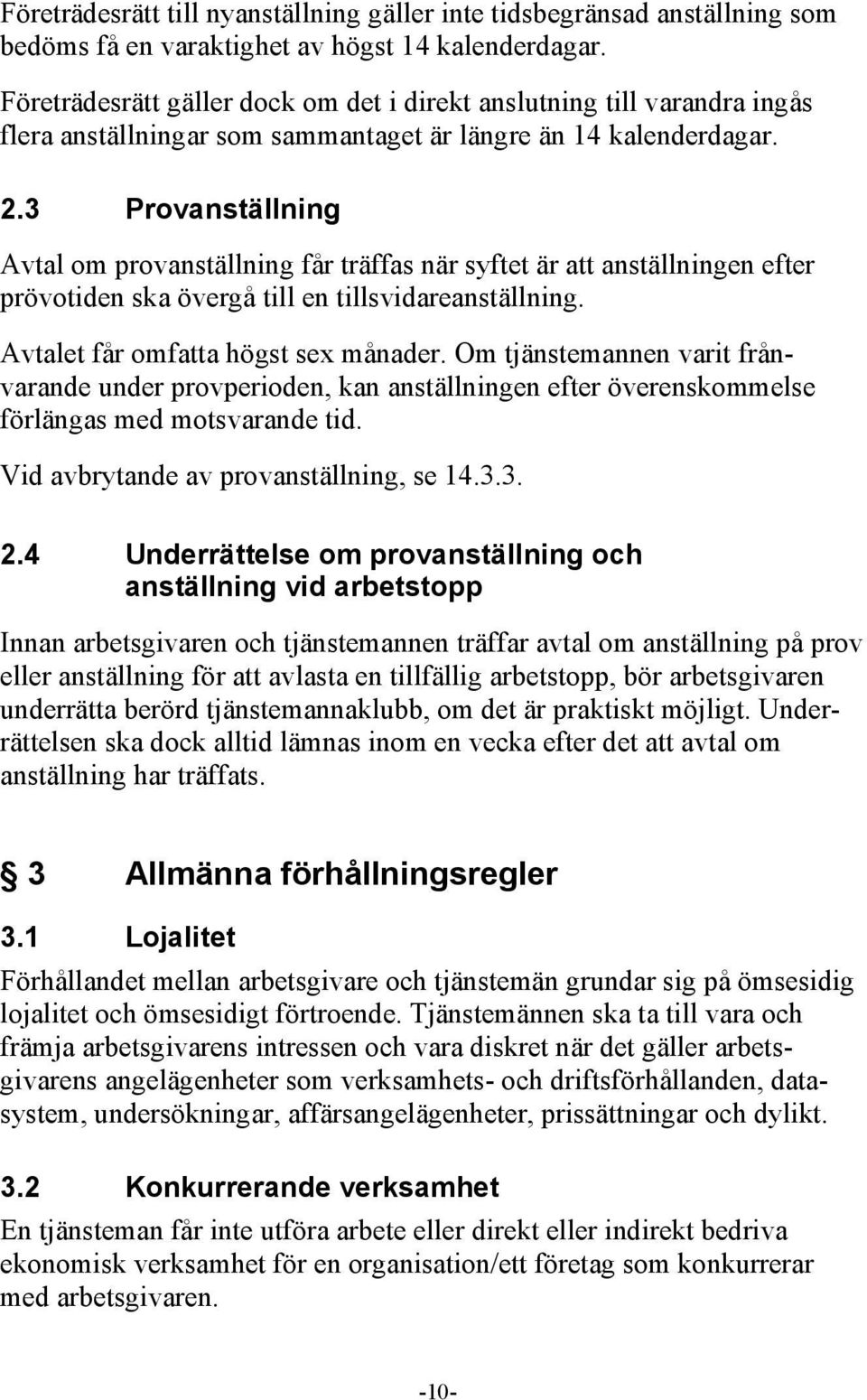 3 Provanställning Avtal om provanställning får träffas när syftet är att anställningen efter prövotiden ska övergå till en tillsvidareanställning. Avtalet får omfatta högst sex månader.