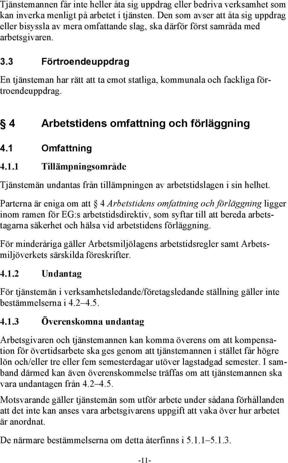 3 Förtroendeuppdrag En tjänsteman har rätt att ta emot statliga, kommunala och fackliga förtroendeuppdrag. 4 Arbetstidens omfattning och förläggning 4.1 