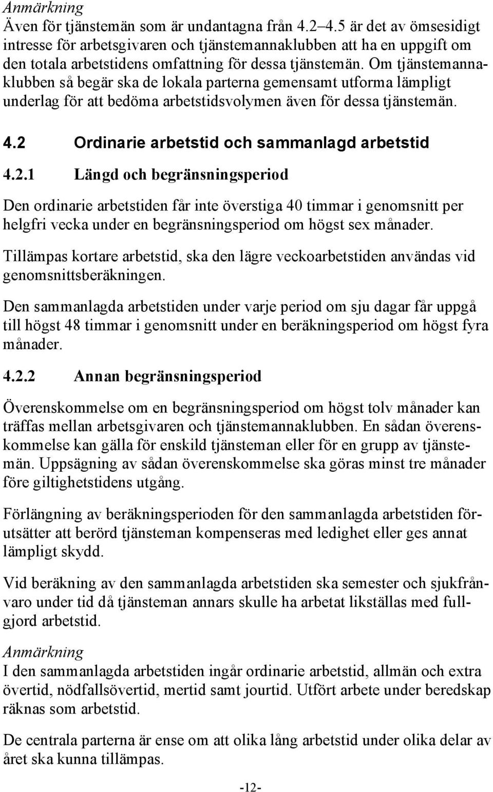 Om tjänstemannaklubben så begär ska de lokala parterna gemensamt utforma lämpligt underlag för att bedöma arbetstidsvolymen även för dessa tjänstemän. 4.