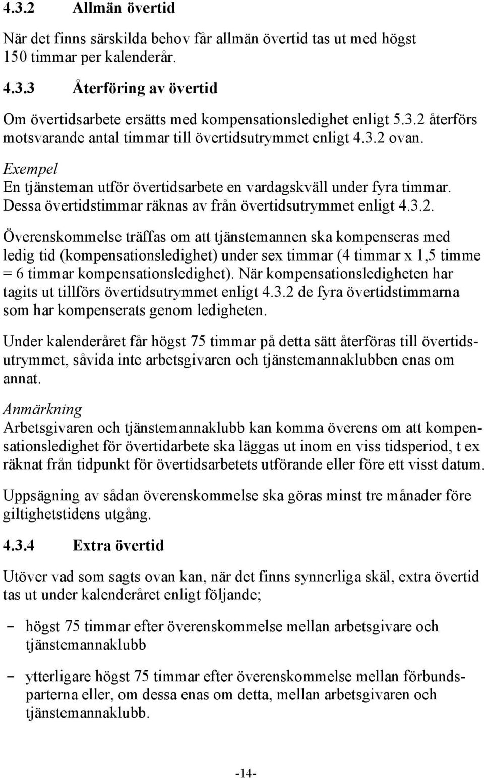 Dessa övertidstimmar räknas av från övertidsutrymmet enligt 4.3.2.