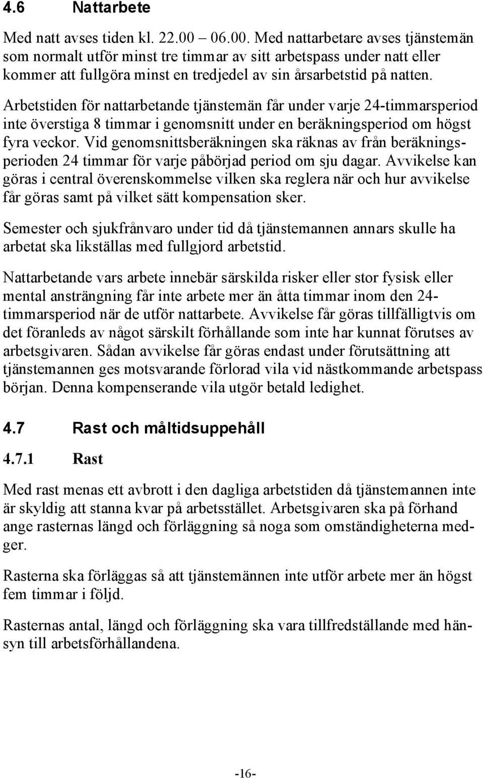 Arbetstiden för nattarbetande tjänstemän får under varje 24-timmarsperiod inte överstiga 8 timmar i genomsnitt under en beräkningsperiod om högst fyra veckor.