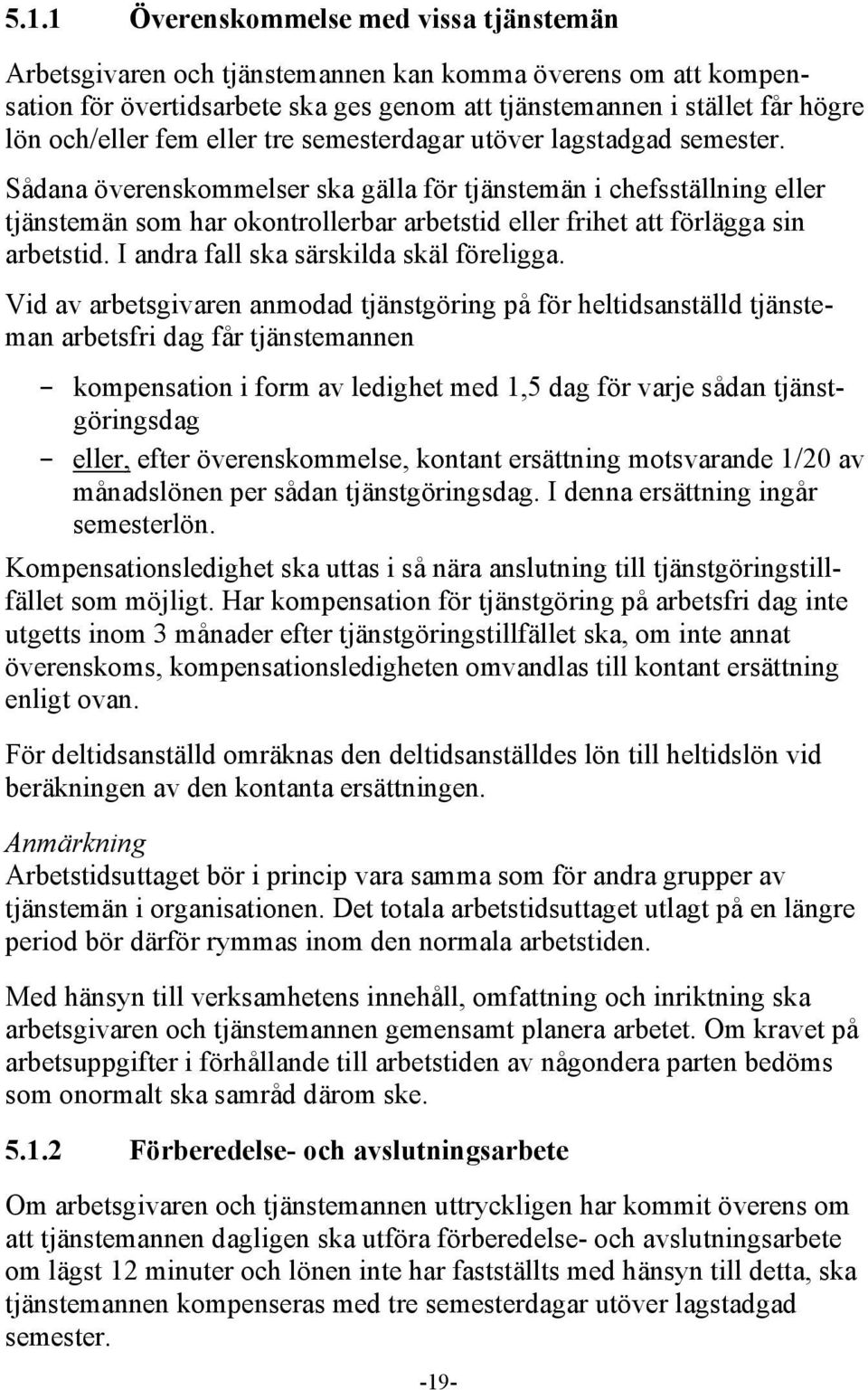 Sådana överenskommelser ska gälla för tjänstemän i chefsställning eller tjänstemän som har okontrollerbar arbetstid eller frihet att förlägga sin arbetstid. I andra fall ska särskilda skäl föreligga.