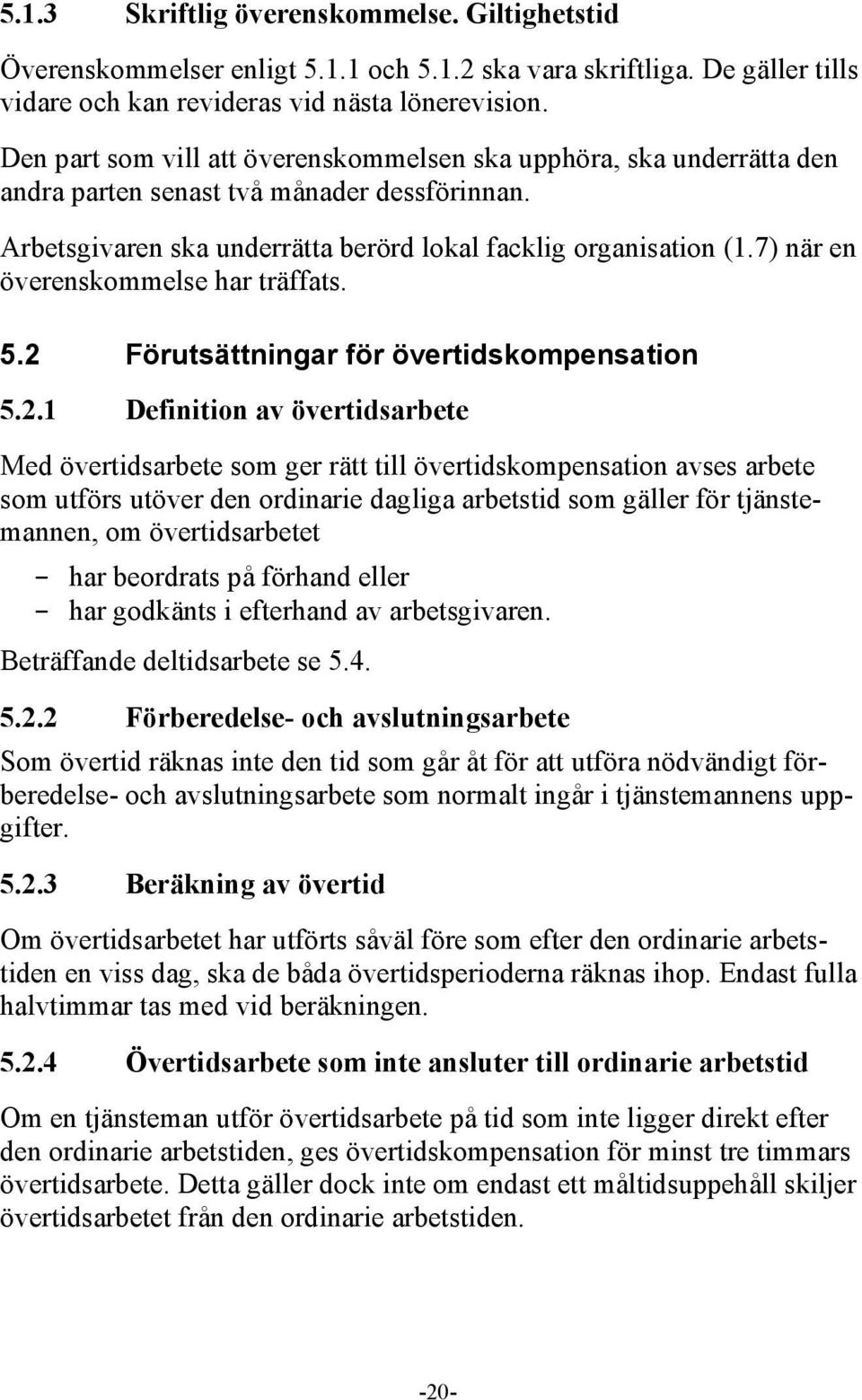 7) när en överenskommelse har träffats. 5.2 