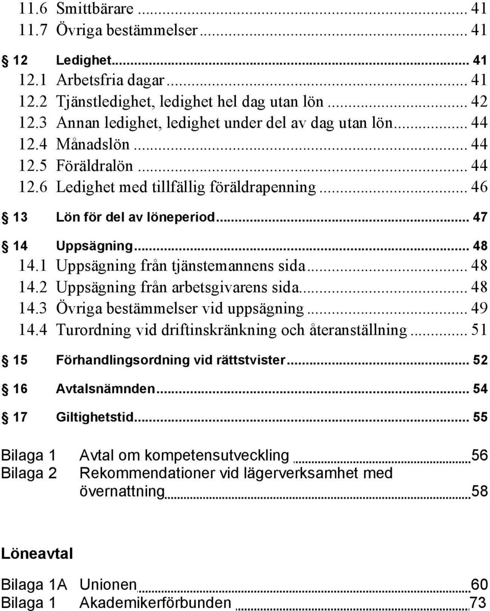 .. 47 14 Uppsägning... 48 14.1 Uppsägning från tjänstemannens sida... 48 14.2 Uppsägning från arbetsgivarens sida... 48 14.3 Övriga bestämmelser vid uppsägning... 49 14.