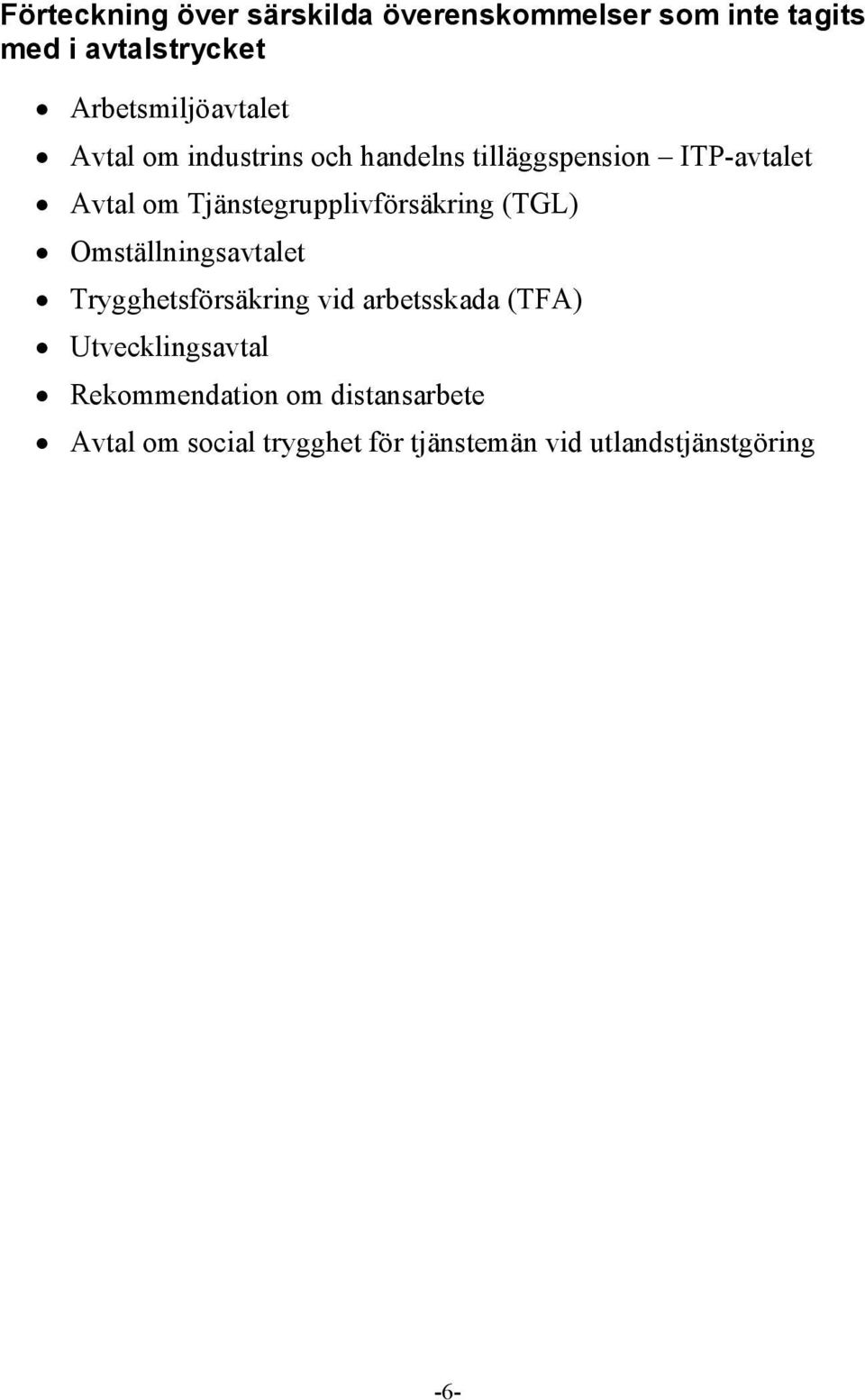 Tjänstegrupplivförsäkring (TGL) Omställningsavtalet Trygghetsförsäkring vid arbetsskada (TFA)