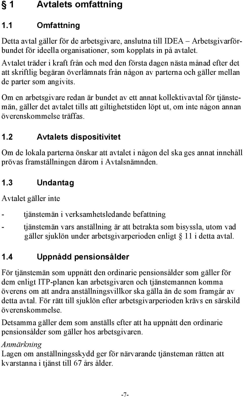 Om en arbetsgivare redan är bundet av ett annat kollektivavtal för tjänstemän, gäller det avtalet tills att giltighetstiden löpt ut, om inte någon annan överenskommelse träffas. 1.