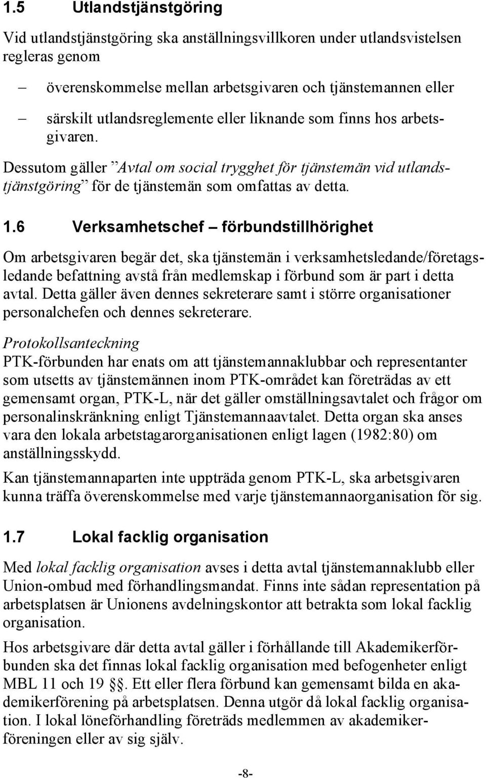 6 Verksamhetschef förbundstillhörighet Om arbetsgivaren begär det, ska tjänstemän i verksamhetsledande/företagsledande befattning avstå från medlemskap i förbund som är part i detta avtal.
