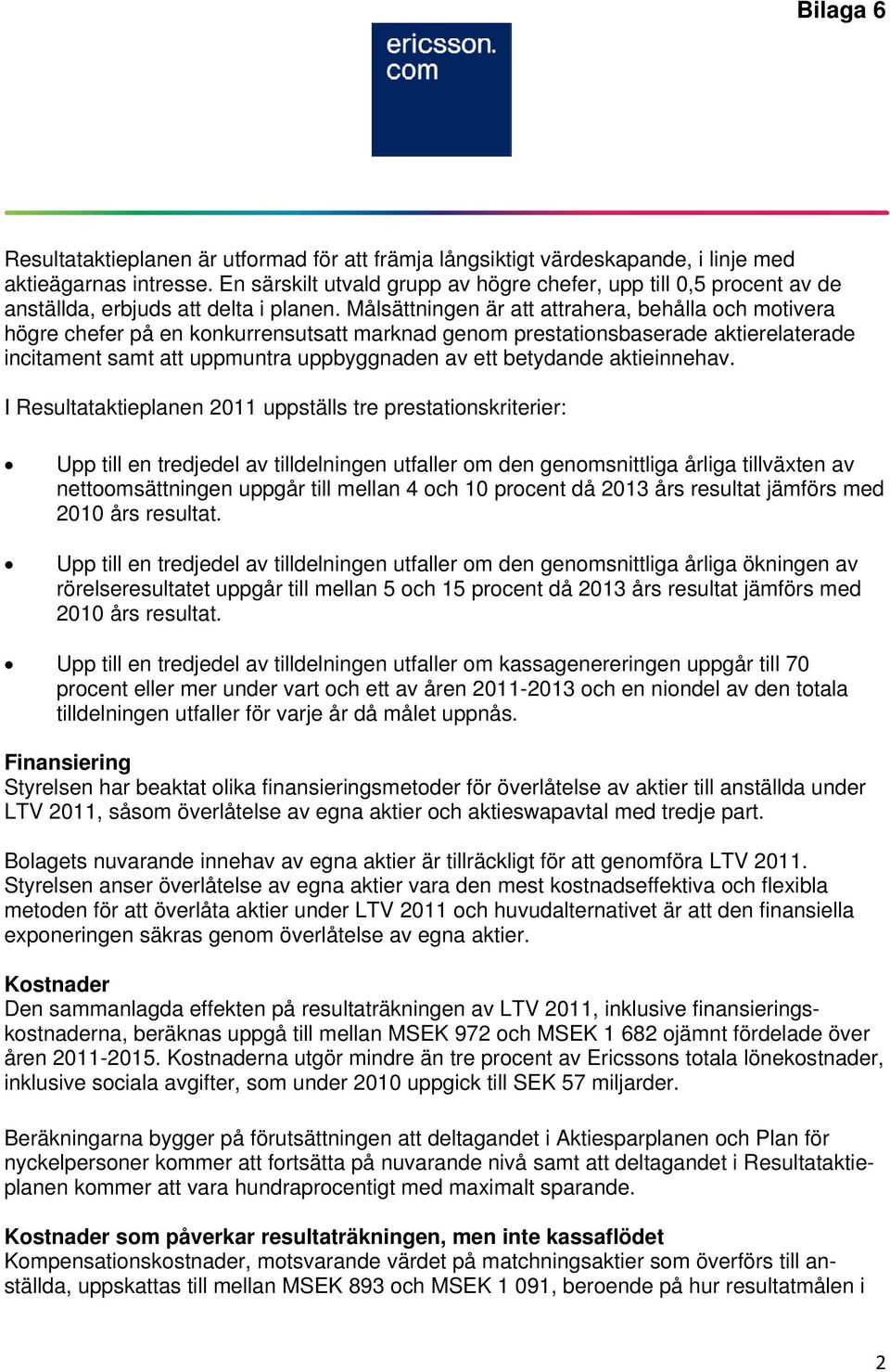 Målsättningen är att attrahera, behålla och motivera högre chefer på en konkurrensutsatt marknad genom prestationsbaserade aktierelaterade incitament samt att uppmuntra uppbyggnaden av ett betydande