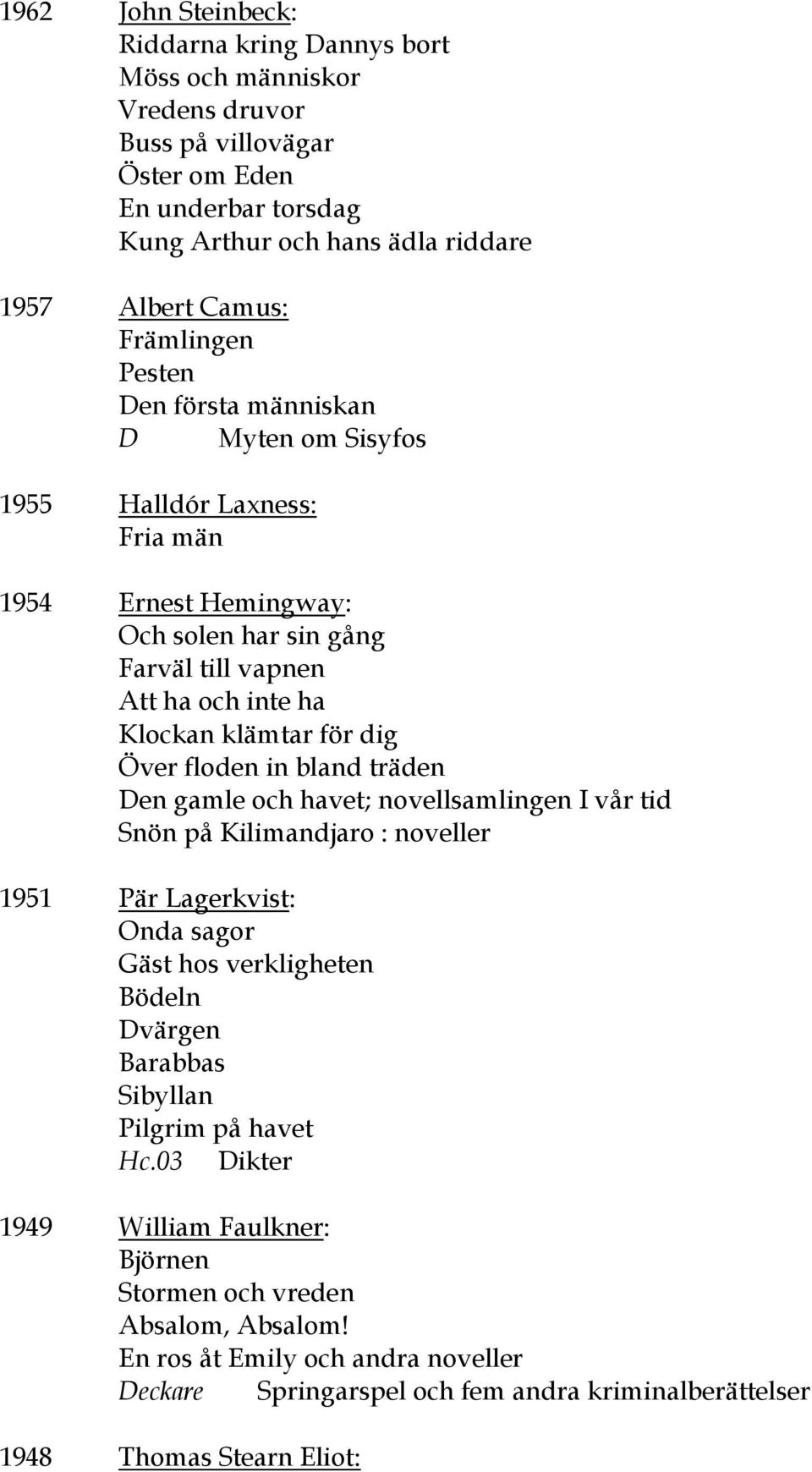 Över floden in bland träden Den gamle och havet; novellsamlingen I vår tid Snön på Kilimandjaro : noveller 1951 Pär Lagerkvist: Onda sagor Gäst hos verkligheten Bödeln Dvärgen Barabbas Sibyllan